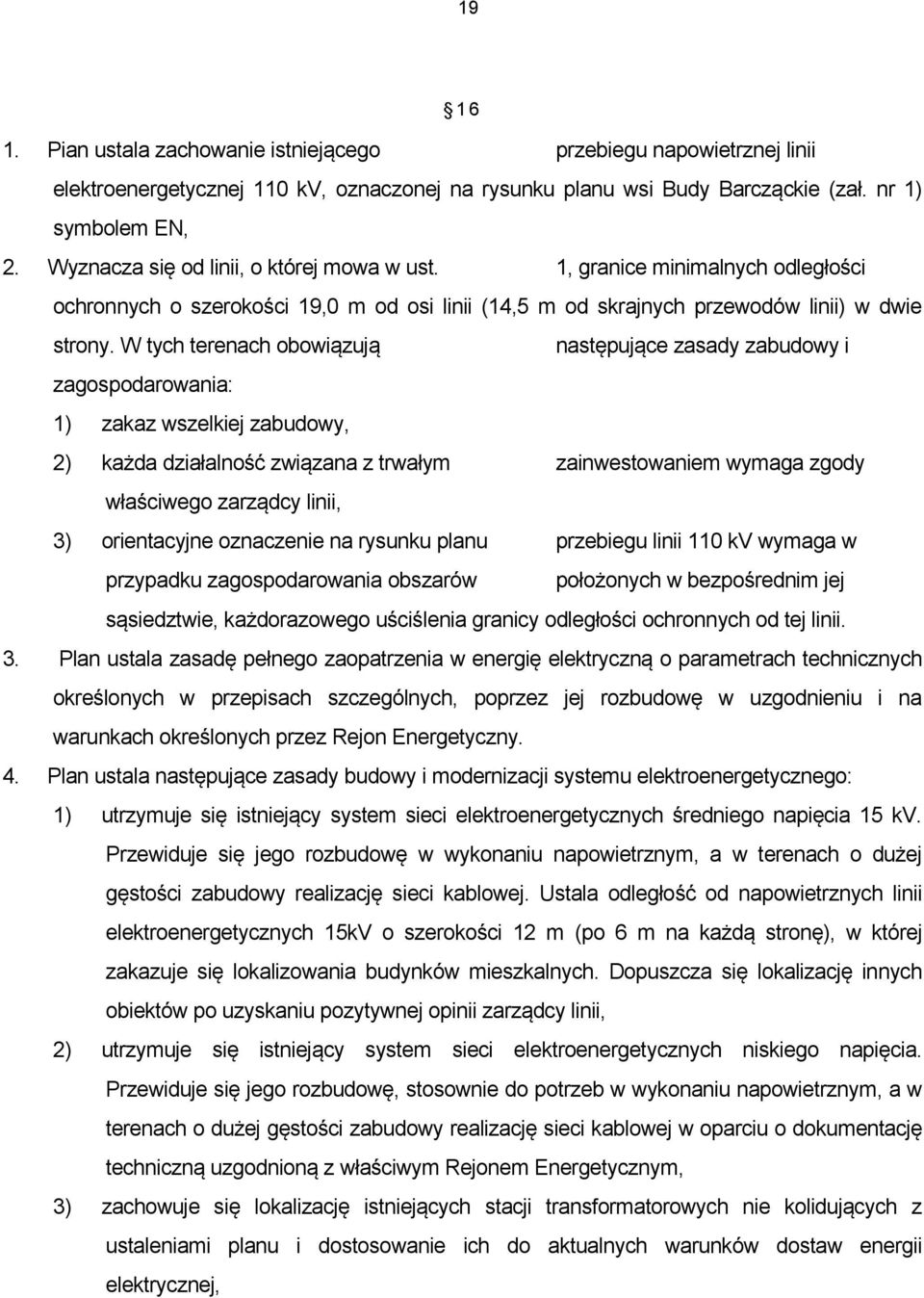 W tych terenach obowiązują następujące zasady zabudowy i zagospodarowania: 1) zakaz wszelkiej zabudowy, 2) każda działalność związana z trwałym zainwestowaniem wymaga zgody właściwego zarządcy linii,