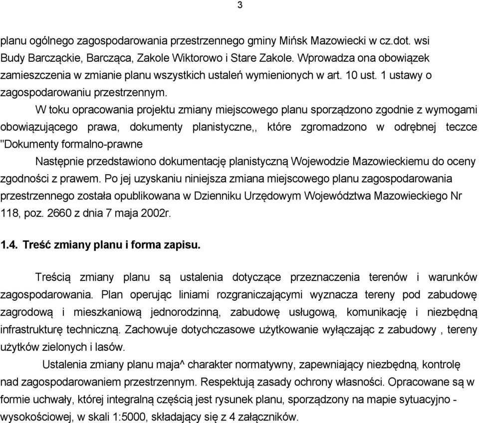 W toku opracowania projektu zmiany miejscowego planu sporządzono zgodnie z wymogami obowiązującego prawa, dokumenty planistyczne,, które zgromadzono w odrębnej teczce "Dokumenty formalno-prawne