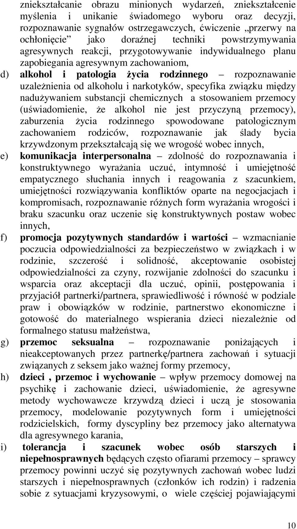 i narkotyków, specyfika związku między naduŝywaniem substancji chemicznych a stosowaniem przemocy (uświadomienie, Ŝe alkohol nie jest przyczyną przemocy), zaburzenia Ŝycia rodzinnego spowodowane