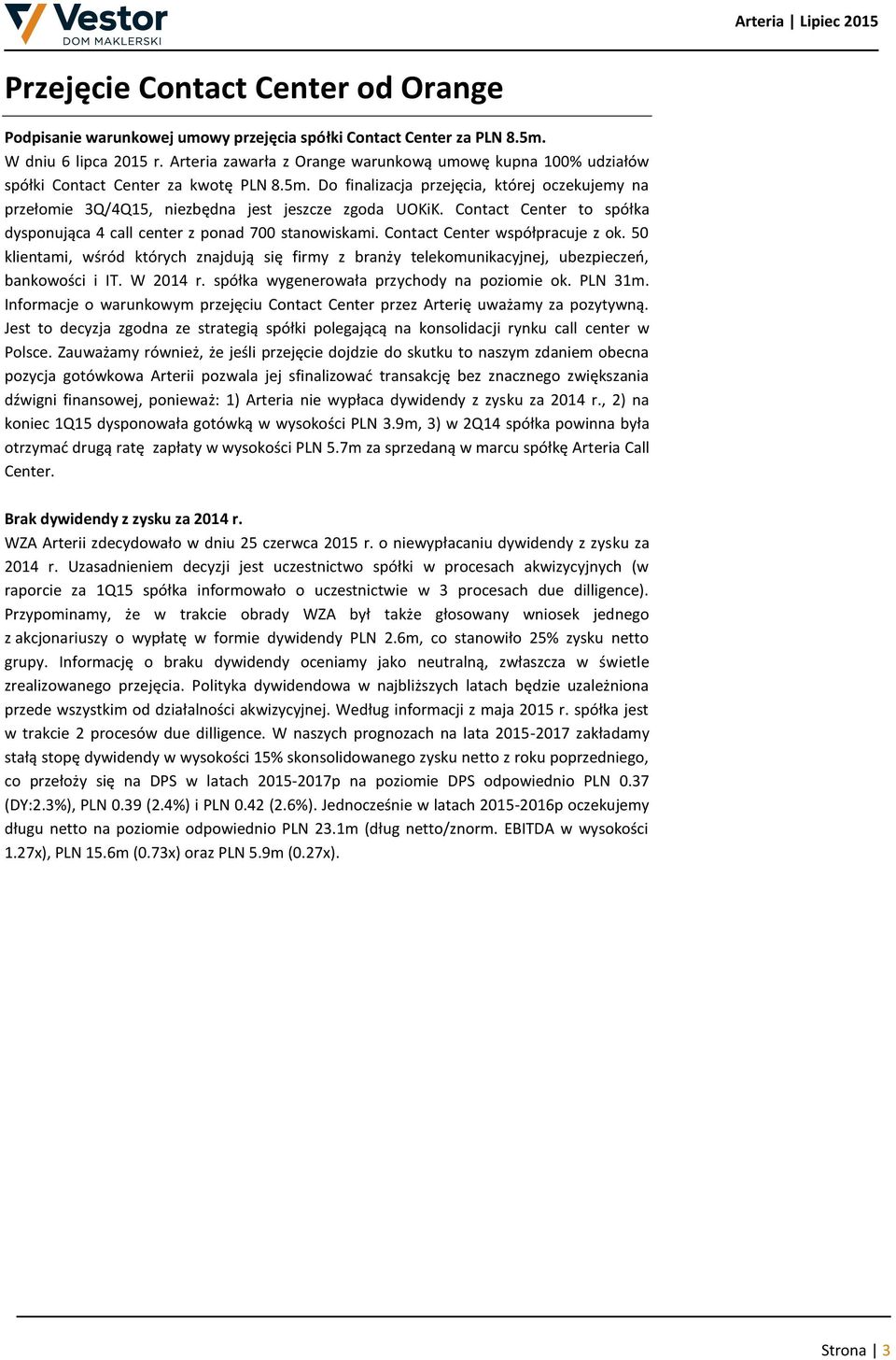 Do finalizacja przejęcia, której oczekujemy na przełomie 3Q/4Q15, niezbędna jest jeszcze zgoda UOKiK. Contact Center to spółka dysponująca 4 call center z ponad 700 stanowiskami.