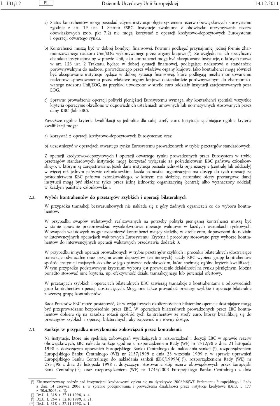 b) Kontrahenci muszą być w dobrej kondycji finansowej. Powinni podlegać przynajmniej jednej formie zharmonizowanego nadzoru Unii/EOG wykonywanego przez organy krajowe ( 7 ).