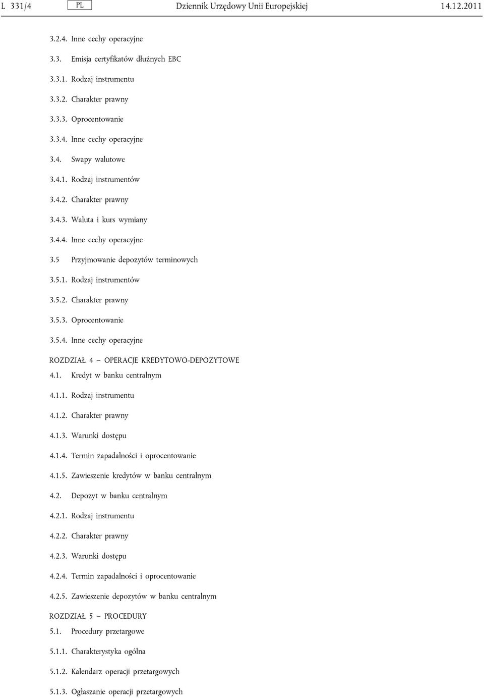 5.4. Inne cechy operacyjne ROZDZIAŁ 4 OPERACJE KREDYTOWO-DEPOZYTOWE 4.1. Kredyt w banku centralnym 4.1.1. Rodzaj instrumentu 4.1.2. Charakter prawny 4.1.3. Warunki dostępu 4.1.4. Termin zapadalności i oprocentowanie 4.