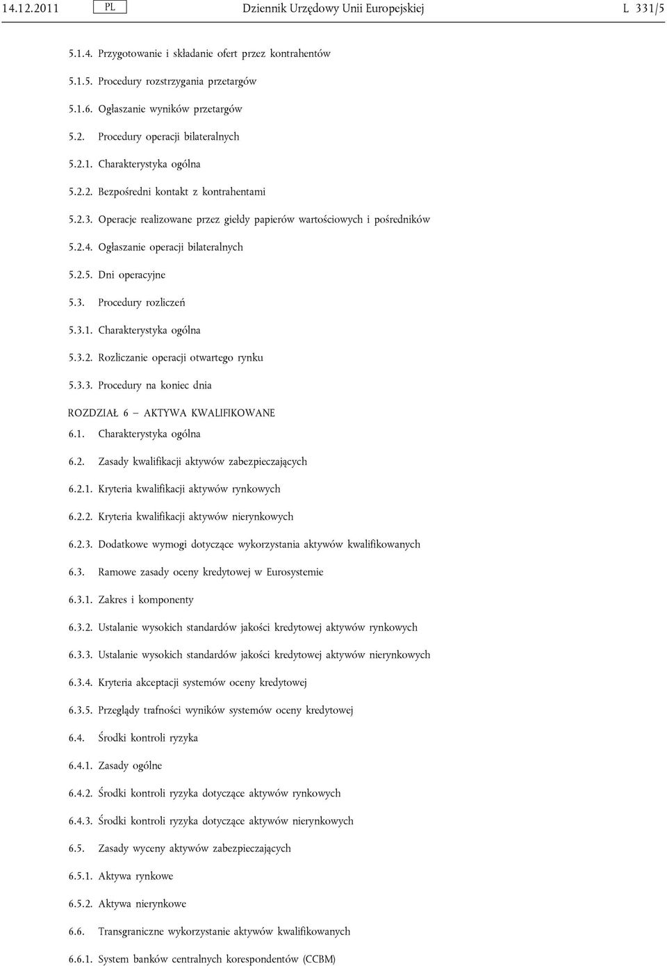 3. Procedury rozliczeń 5.3.1. Charakterystyka ogólna 5.3.2. Rozliczanie operacji otwartego rynku 5.3.3. Procedury na koniec dnia ROZDZIAŁ 6 AKTYWA KWALIFIKOWANE 6.1. Charakterystyka ogólna 6.2. Zasady kwalifikacji aktywów zabezpieczających 6.