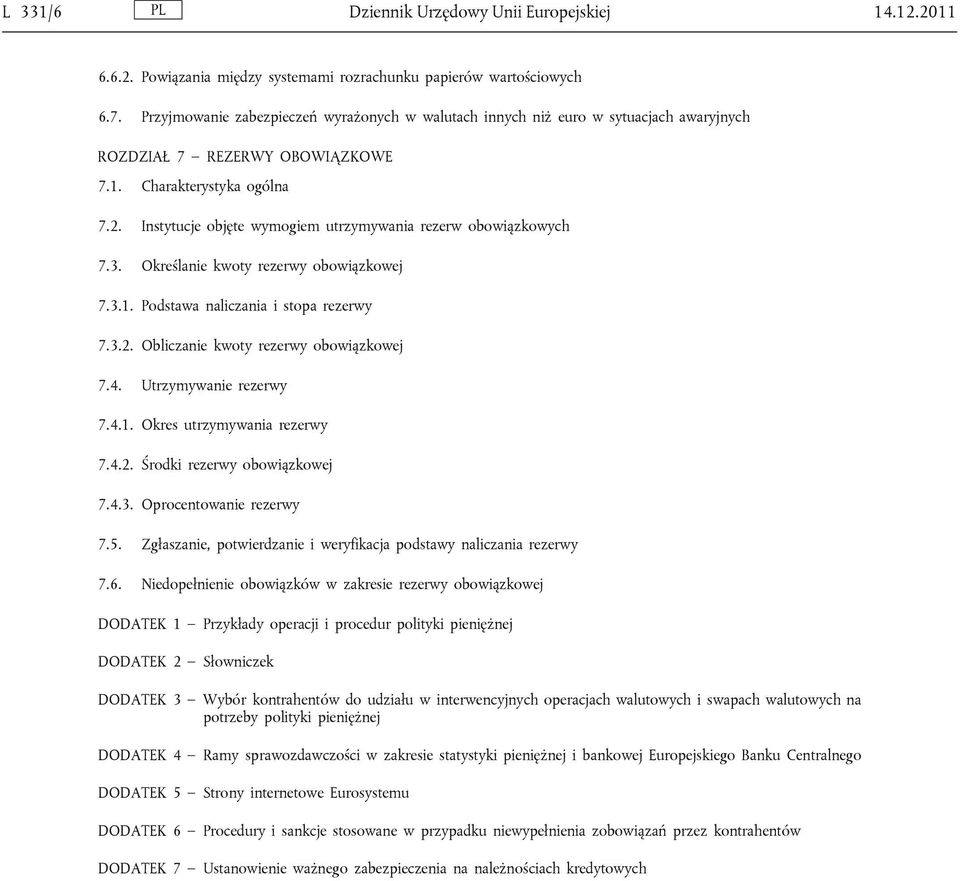 Instytucje objęte wymogiem utrzymywania rezerw obowiązkowych 7.3. Określanie kwoty rezerwy obowiązkowej 7.3.1. Podstawa naliczania i stopa rezerwy 7.3.2. Obliczanie kwoty rezerwy obowiązkowej 7.4.