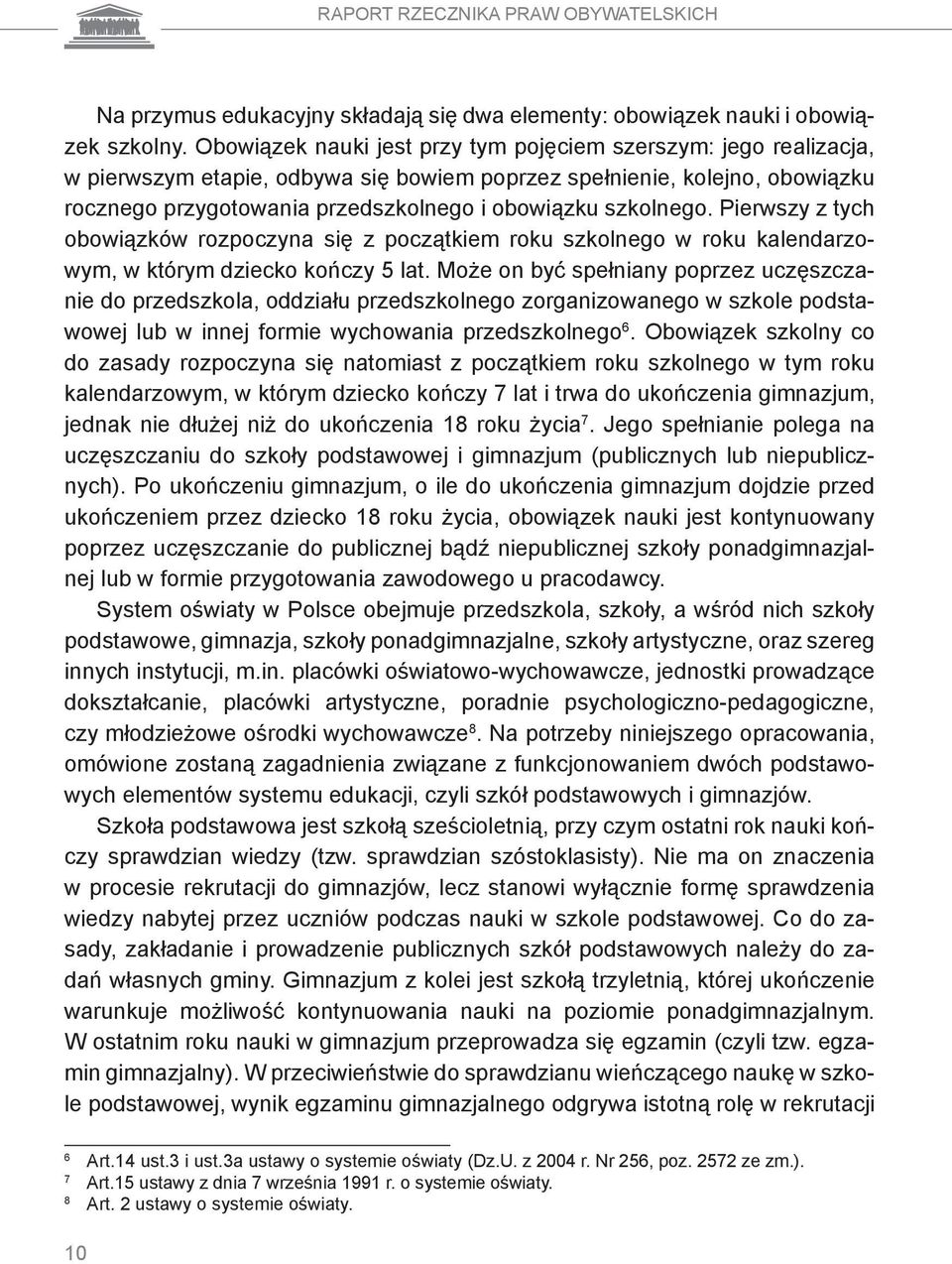 szkolnego. Pierwszy z tych obowiązków rozpoczyna się z początkiem roku szkolnego w roku kalendarzowym, w którym dziecko kończy 5 lat.