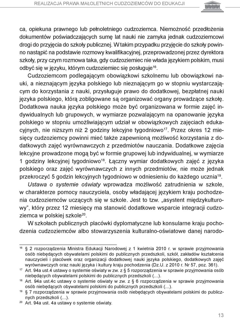 W takim przypadku przyjęcie do szkoły powinno nastąpić na podstawie rozmowy kwalifikacyjnej, przeprowadzonej przez dyrektora szkoły, przy czym rozmowa taka, gdy cudzoziemiec nie włada językiem