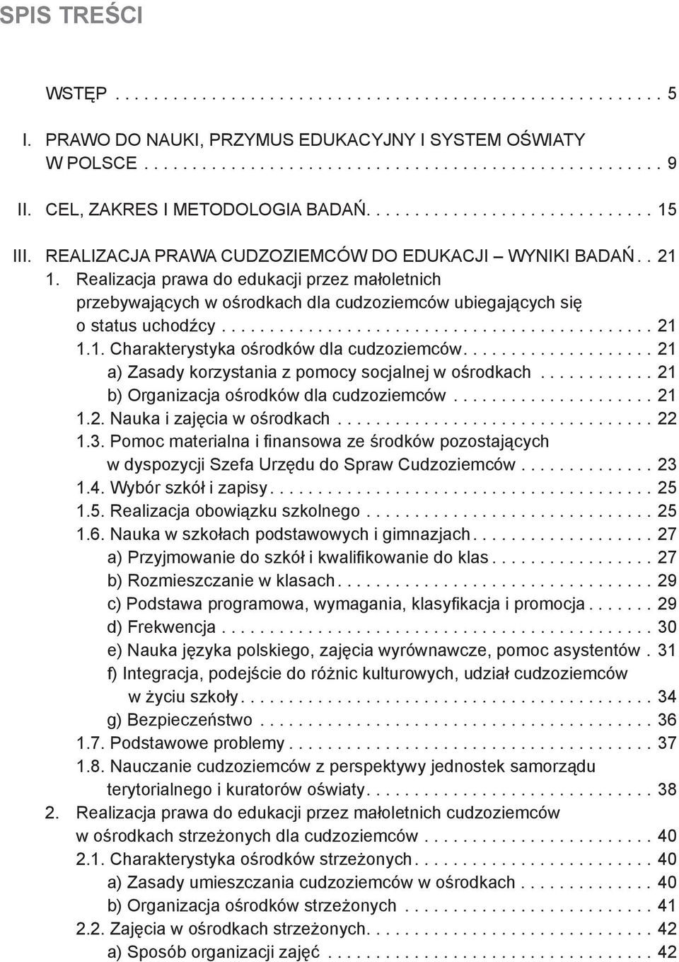 .. 21 a) Zasady korzystania z pomocy socjalnej w ośrodkach... 21 b) Organizacja ośrodków dla cudzoziemców... 21 1.2. Nauka i zajęcia w ośrodkach...22 1.3.