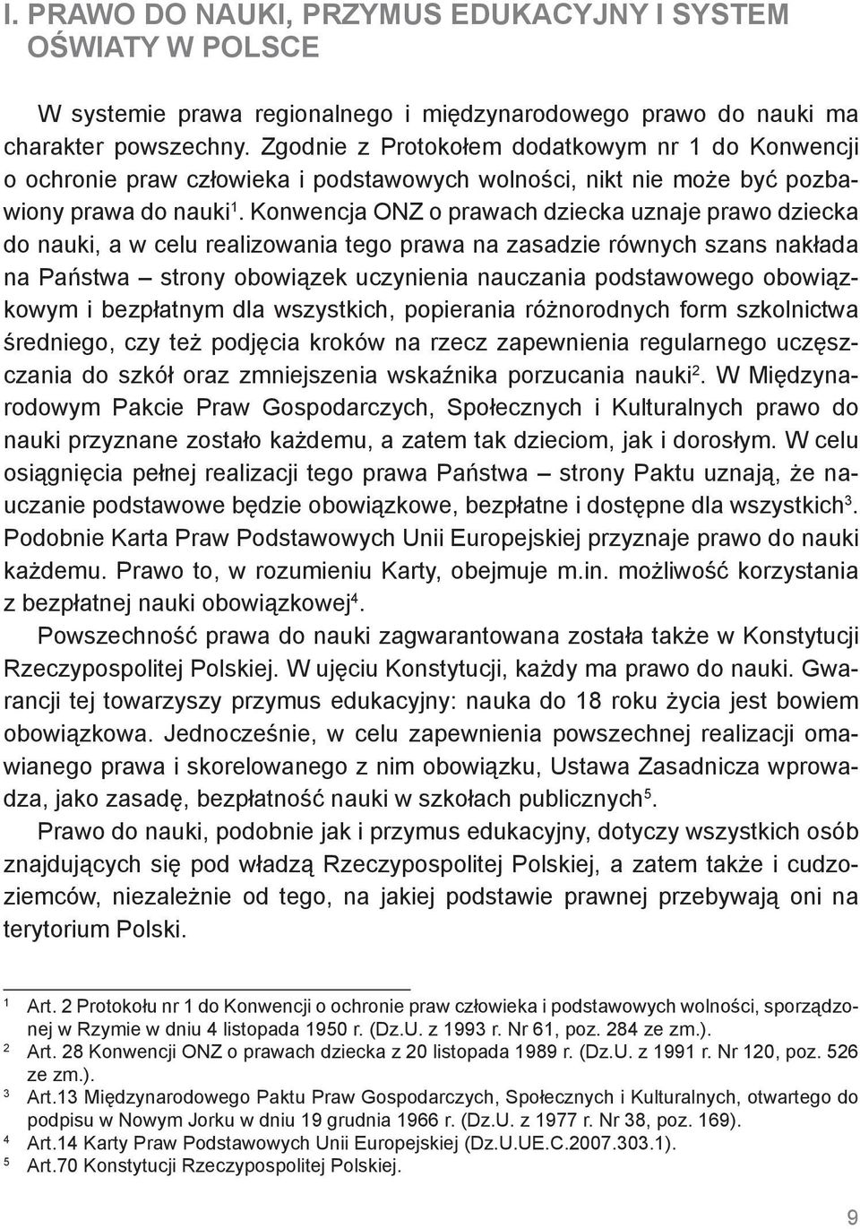 Konwencja ONZ o prawach dziecka uznaje prawo dziecka do nauki, a w celu realizowania tego prawa na zasadzie równych szans nakłada na Państwa strony obowiązek uczynienia nauczania podstawowego