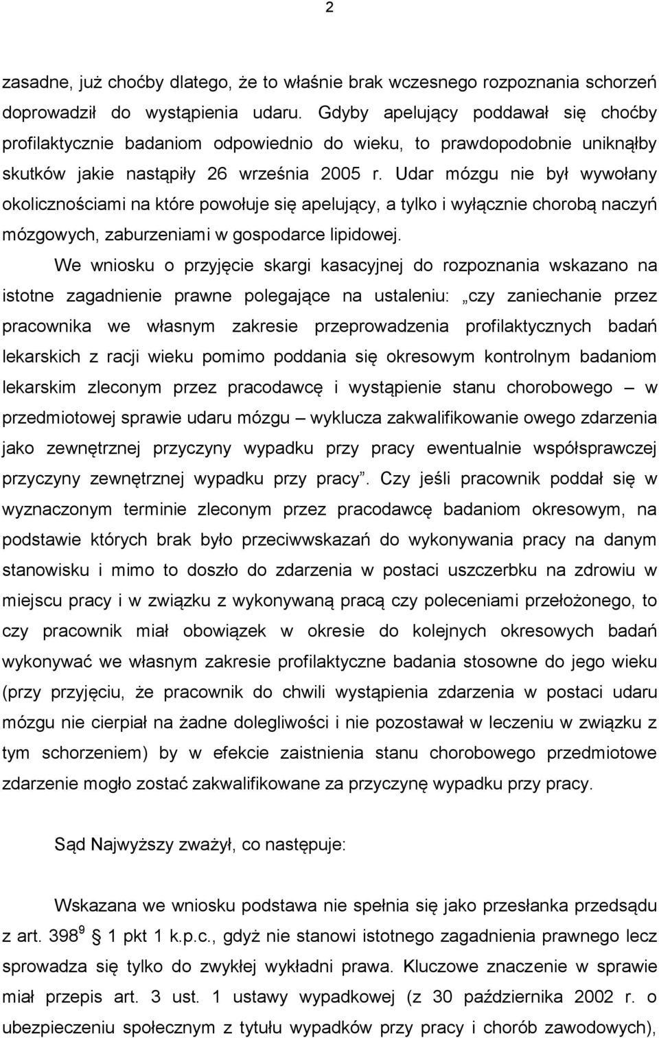 Udar mózgu nie był wywołany okolicznościami na które powołuje się apelujący, a tylko i wyłącznie chorobą naczyń mózgowych, zaburzeniami w gospodarce lipidowej.