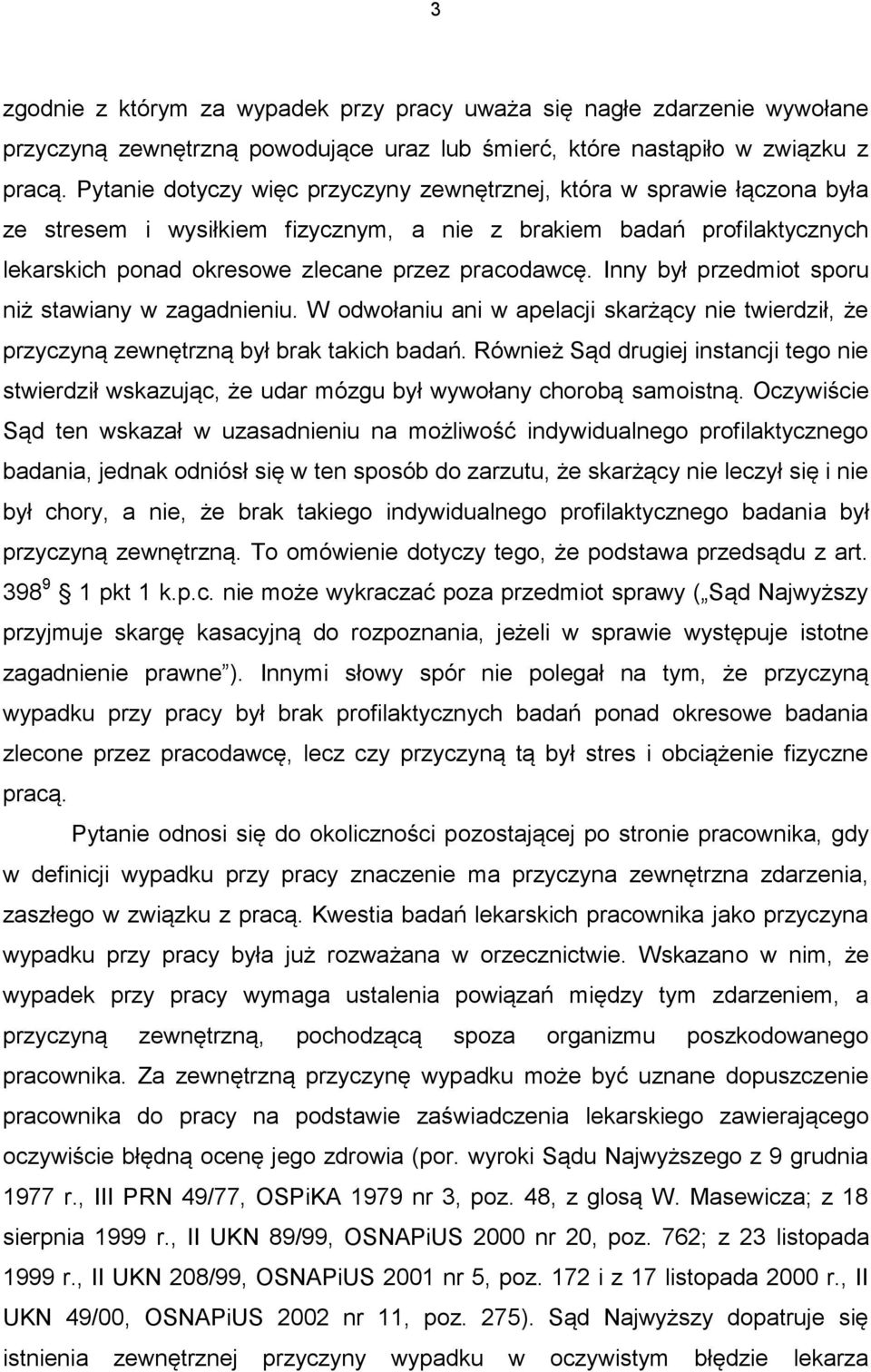 Inny był przedmiot sporu niż stawiany w zagadnieniu. W odwołaniu ani w apelacji skarżący nie twierdził, że przyczyną zewnętrzną był brak takich badań.