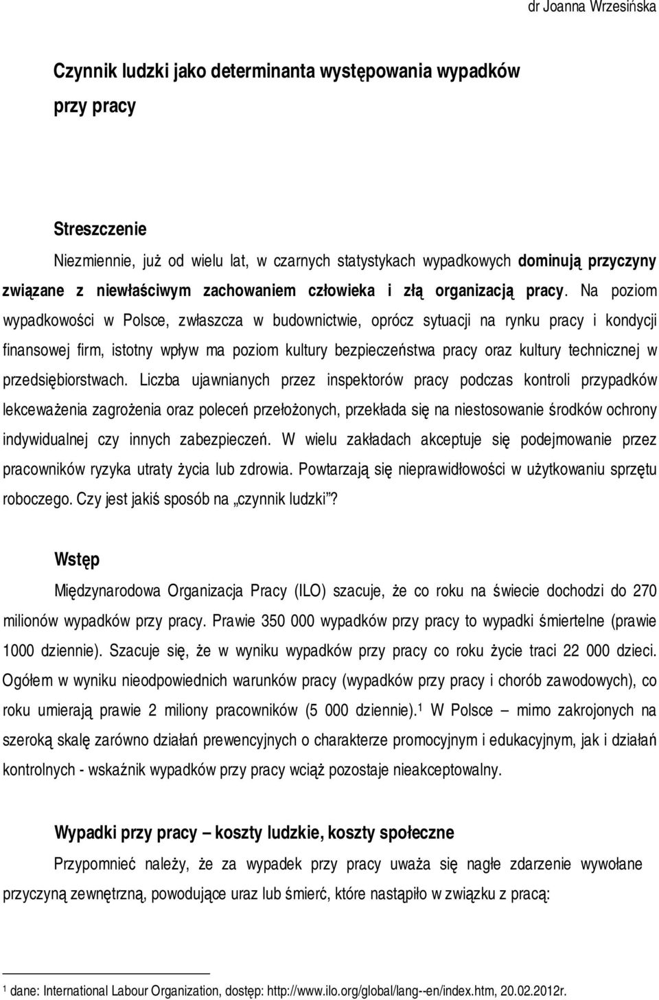 Na poziom wypadkowości w Polsce, zwłaszcza w budownictwie, oprócz sytuacji na rynku pracy i kondycji finansowej firm, istotny wpływ ma poziom kultury bezpieczeństwa pracy oraz kultury technicznej w