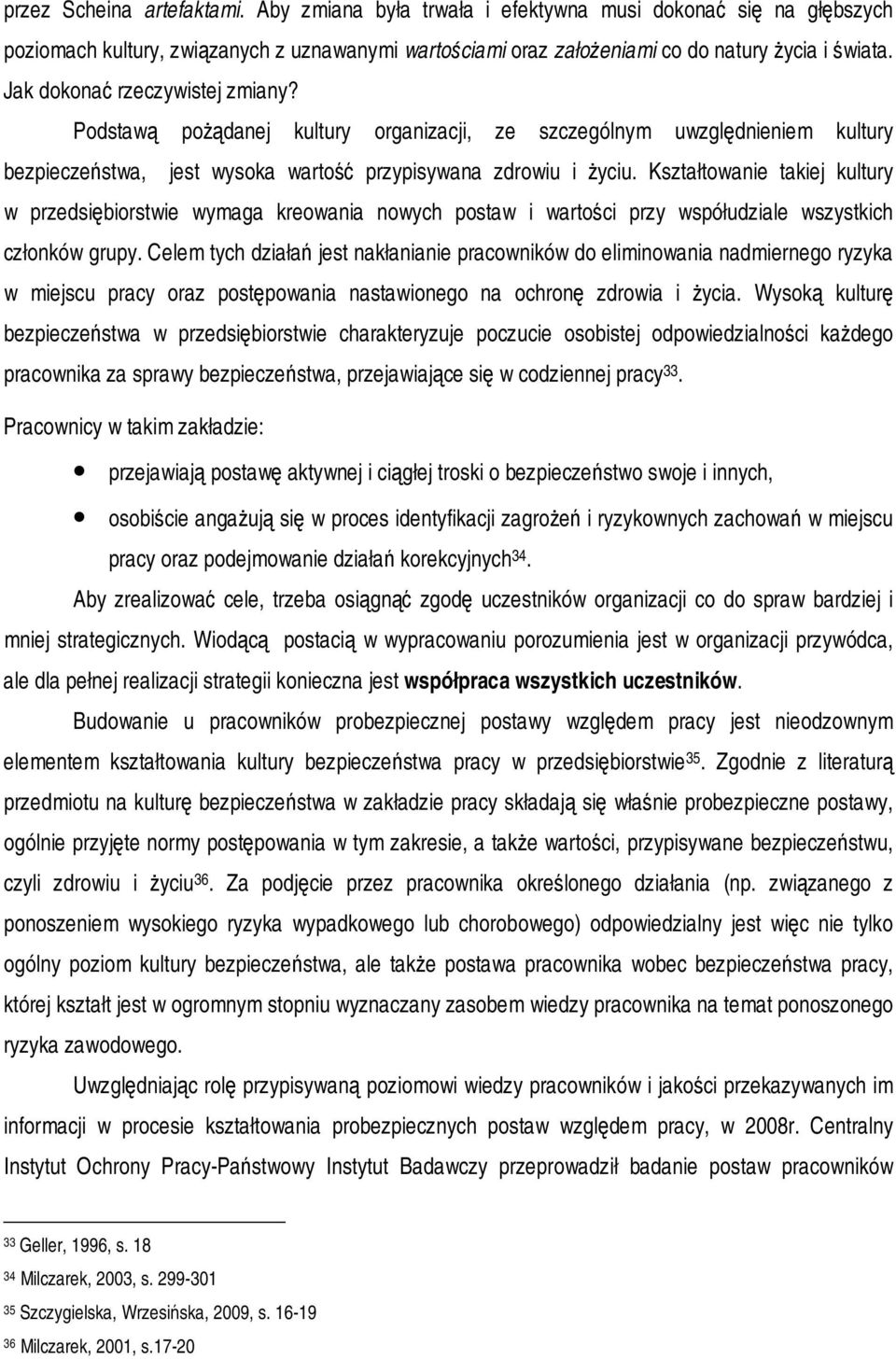 Kształtowanie takiej kultury w przedsiębiorstwie wymaga kreowania nowych postaw i wartości przy współudziale wszystkich członków grupy.