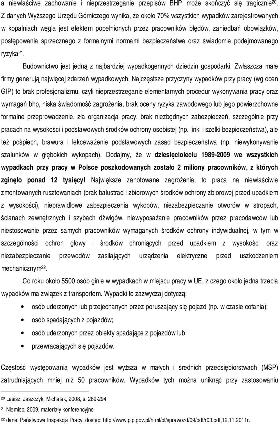 sprzecznego z formalnymi normami bezpieczeństwa oraz świadomie podejmowanego ryzyka 21. Budownictwo jest jedną z najbardziej wypadkogennych dziedzin gospodarki.