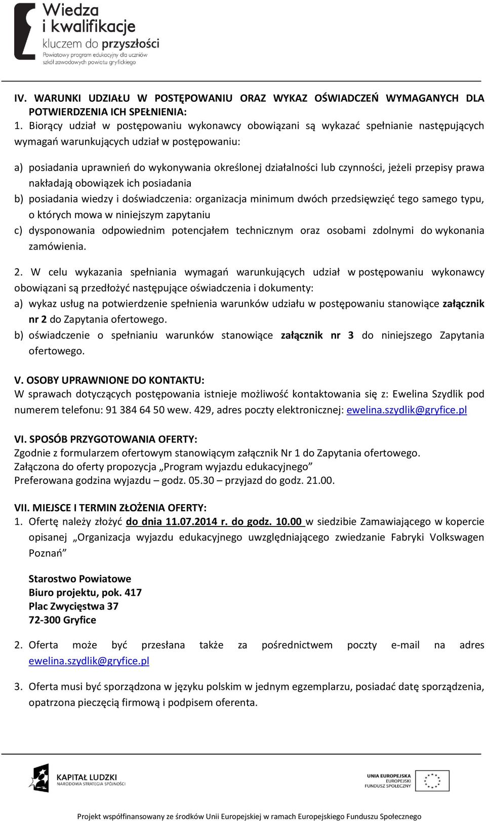 czynności, jeżeli przepisy prawa nakładają obowiązek ich posiadania b) posiadania wiedzy i doświadczenia: organizacja minimum dwóch przedsięwzięć tego samego typu, o których mowa w niniejszym