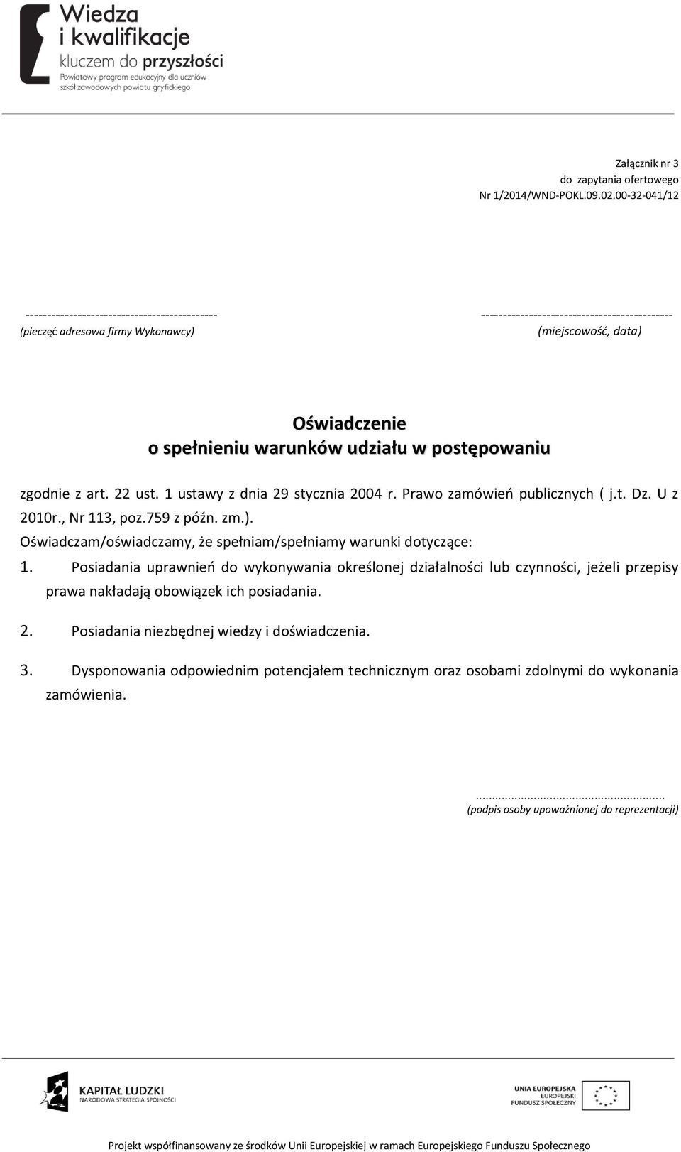 udziału w postępowaniu zgodnie z art. 22 ust. 1 ustawy z dnia 29 stycznia 2004 r. Prawo zamówień publicznych ( j.t. Dz. U z 2010r., Nr 113, poz.759 z późn. zm.).