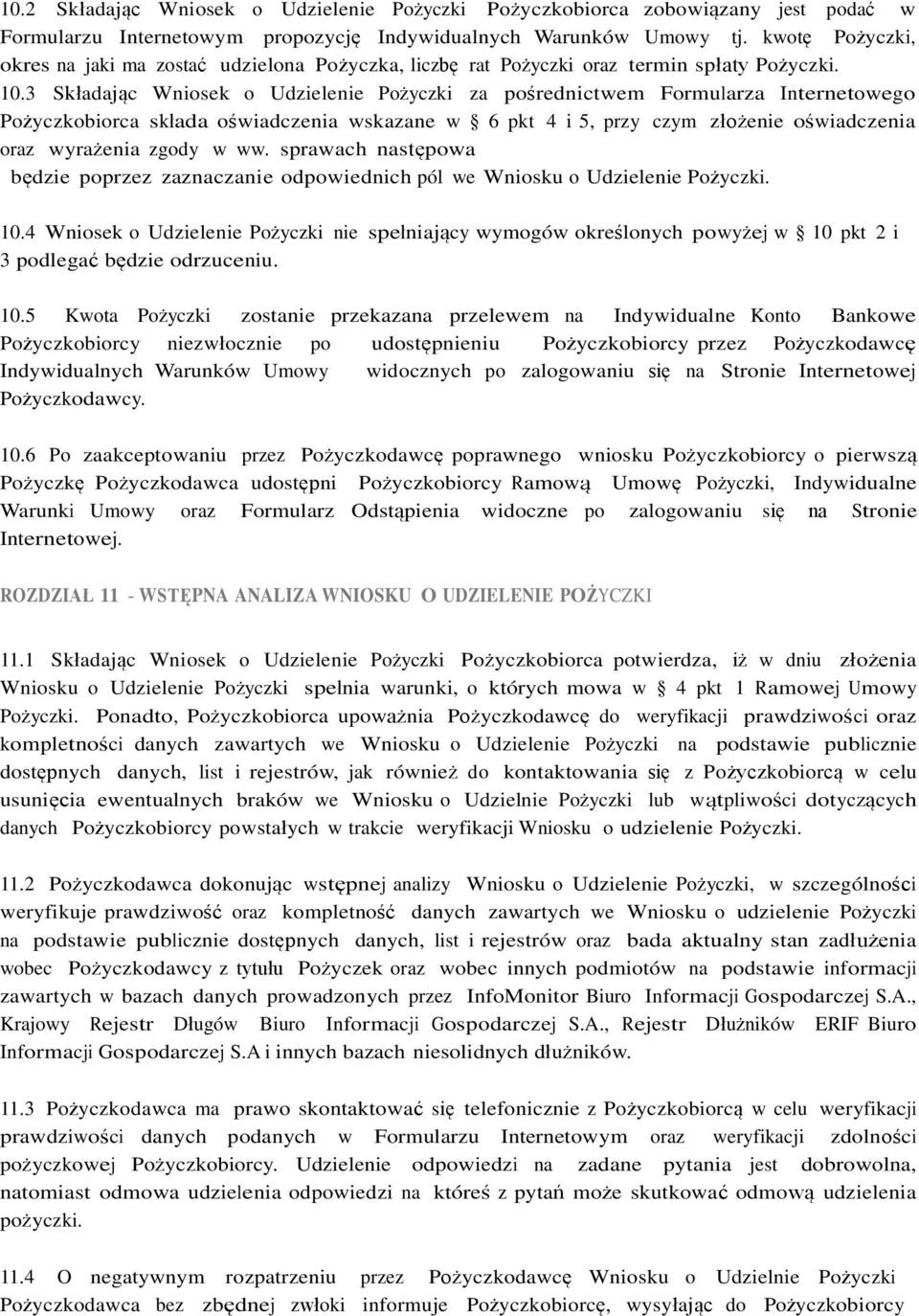 3 Składając Wniosek o Udzielenie Pożyczki za pośrednictwem Formularza Internetowego Pożyczkobiorca składa oświadczenia wskazane w 6 pkt 4 i 5, przy czym złożenie oświadczenia oraz wyrażenia zgody w