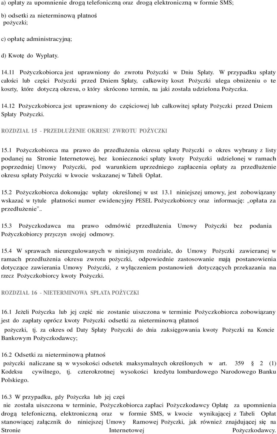 W przypadku spłaty całości lub części Pożyczki przed Dniem Spłaty, całkowity koszt Pożyczki ulega obniżeniu o te koszty, które dotyczą okresu, o który skrócono termin, na jaki została udzielona