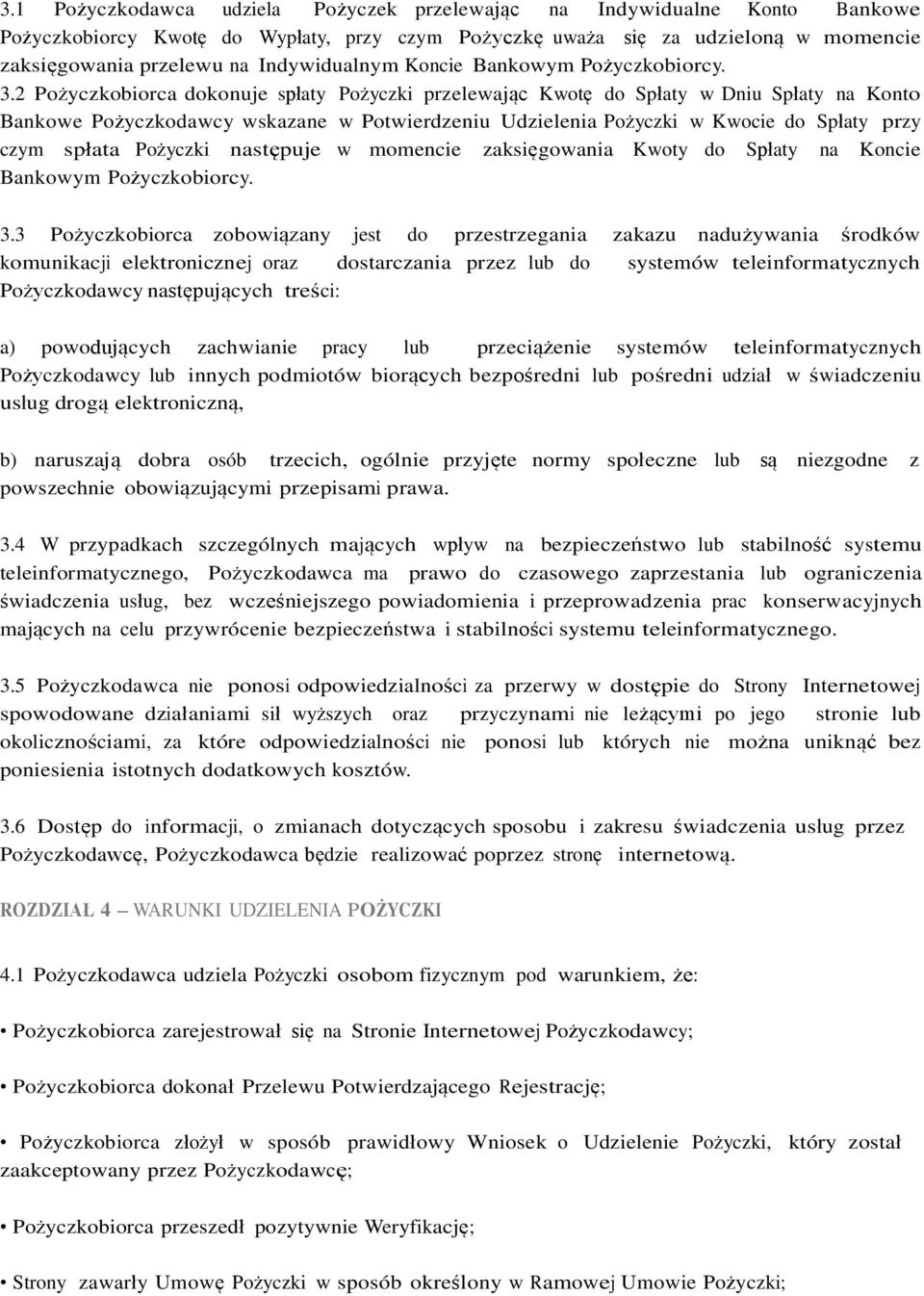 2 Pożyczkobiorca dokonuje spłaty Pożyczki przelewając Kwotę do Spłaty w Dniu Spłaty na Konto Bankowe Pożyczkodawcy wskazane w Potwierdzeniu Udzielenia Pożyczki w Kwocie do Spłaty przy czym spłata