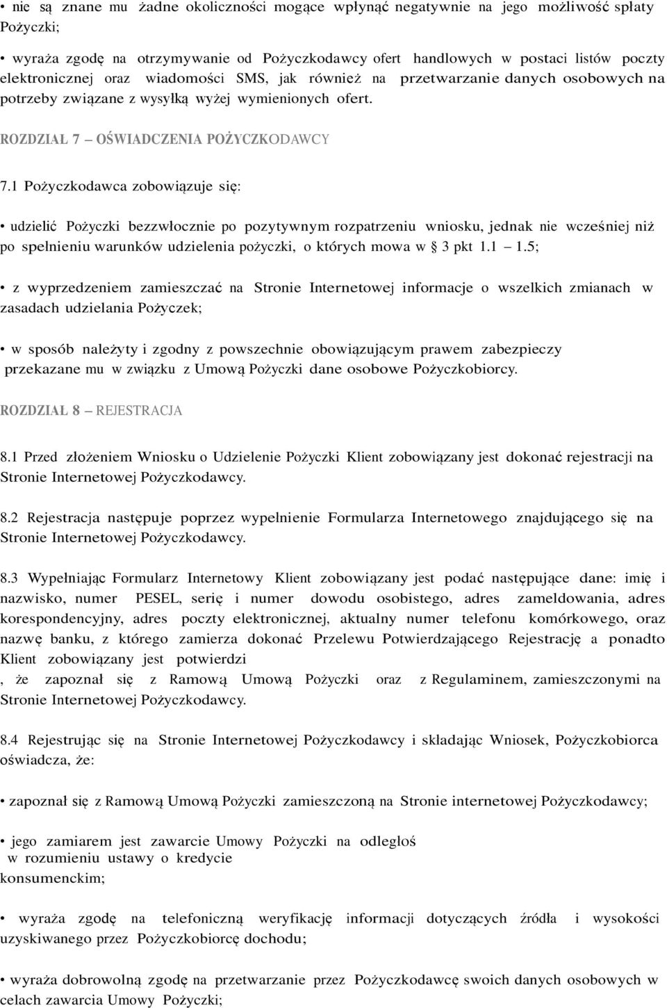 1 Pożyczkodawca zobowiązuje się: udzielić Pożyczki bezzwłocznie po pozytywnym rozpatrzeniu wniosku, jednak nie wcześniej niż po spełnieniu warunków udzielenia pożyczki, o których mowa w 3 pkt 1.1 1.