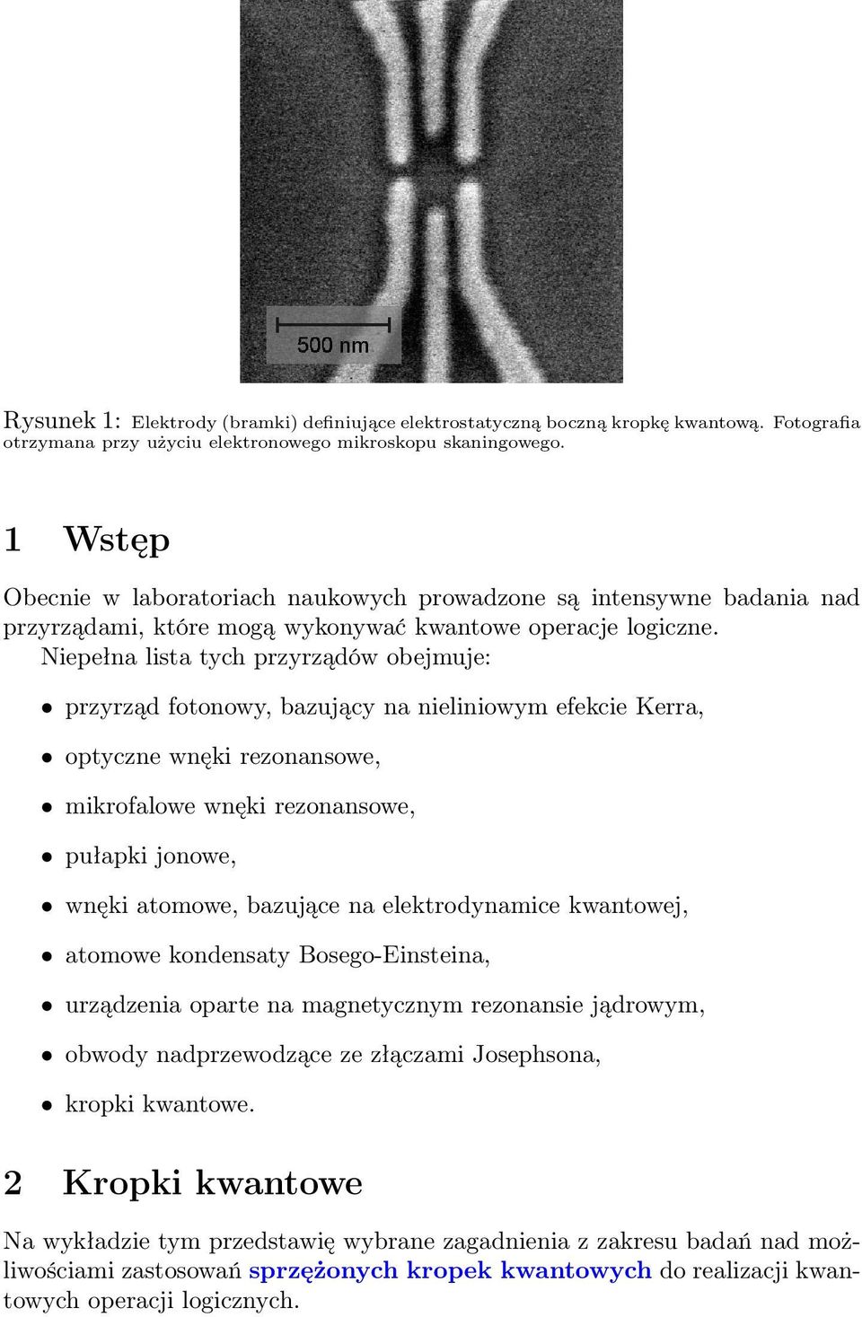 Niepełna lista tych przyrządów obejmuje: przyrząd fotonowy, bazujący na nieliniowym efekcie Kerra, optyczne wnęki rezonansowe, mikrofalowe wnęki rezonansowe, pułapki jonowe, wnęki atomowe, bazujące