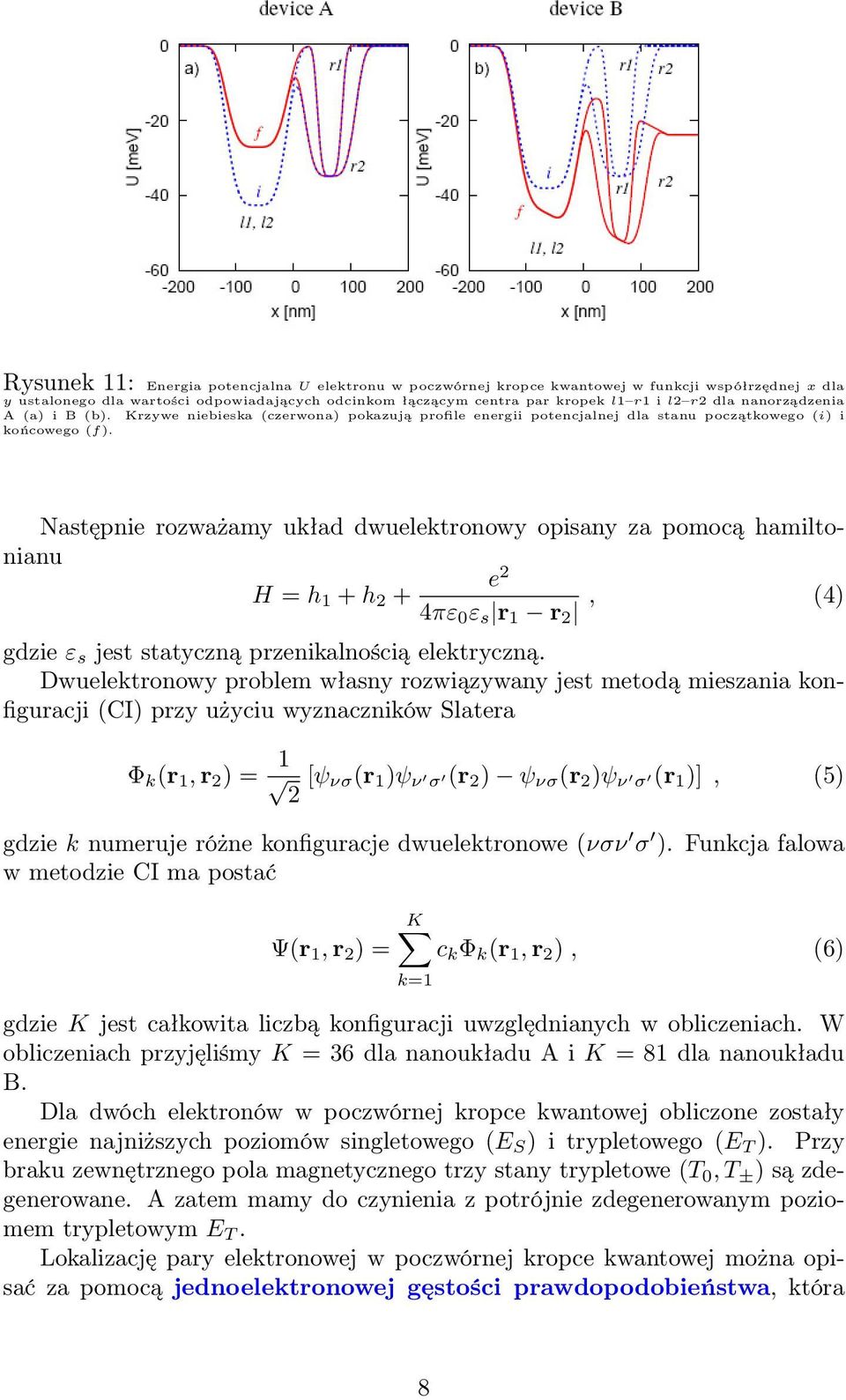 Następnie rozważamy układ dwuelektronowy opisany za pomocą hamiltonianu e 2 H = h 1 + h 2 + 4πε ε s r 1 r 2, (4) gdzie ε s jest statyczną przenikalnością elektryczną.