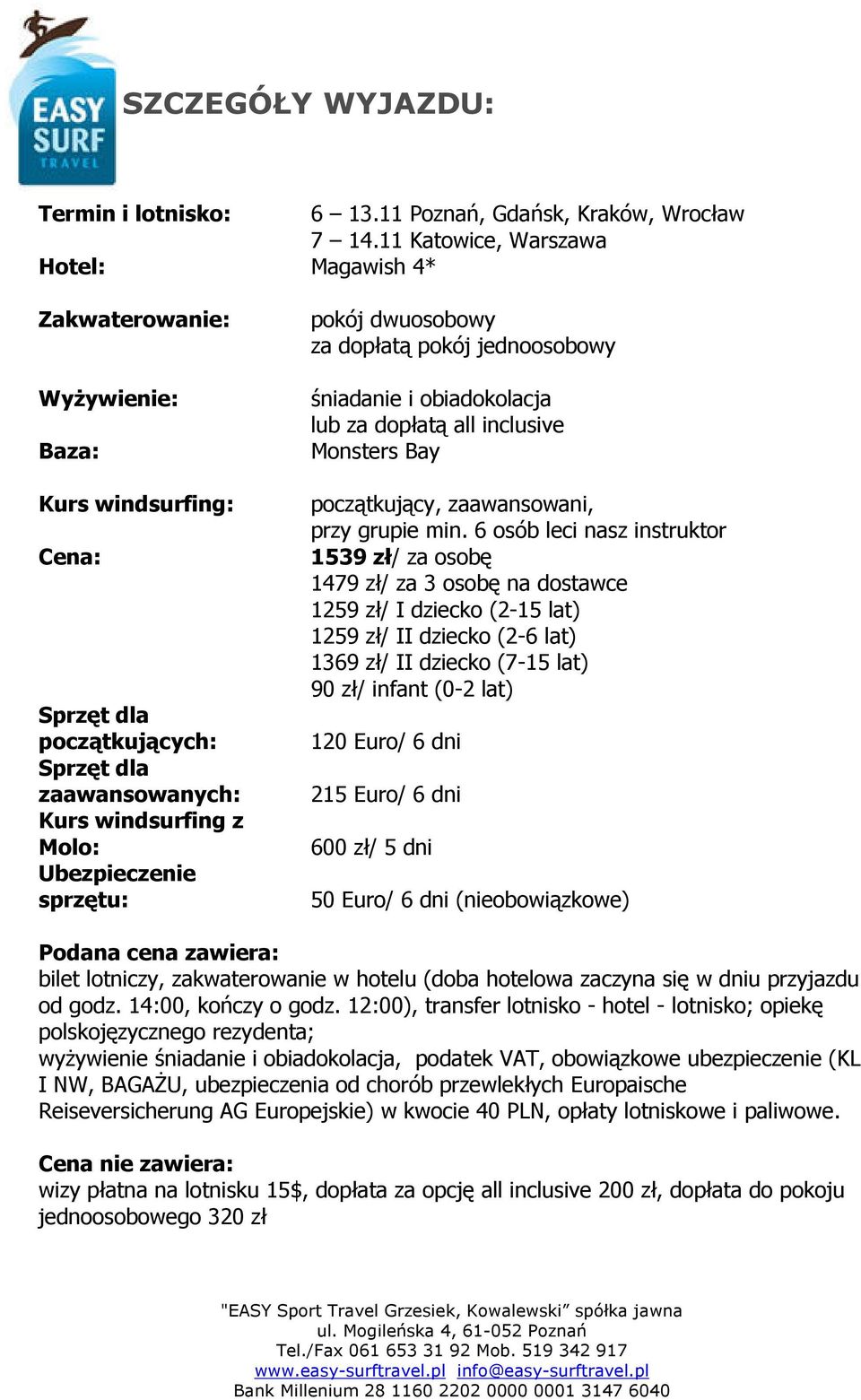 sprzętu: pokój dwuosobowy za dopłatą pokój jednoosobowy śniadanie i obiadokolacja lub za dopłatą all inclusive Monsters Bay początkujący, zaawansowani, przy grupie min.