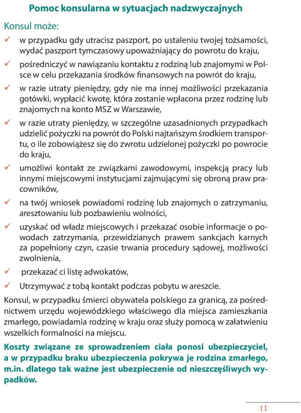 kwotę, która zostanie wpłacona przez rodzinę lub znajomych na konto MSZ w Warszawie, w razie utraty pieniędzy, w szczególne uzasadnionych przypadkach udzielić pożyczki na powrót do Polski najtańszym