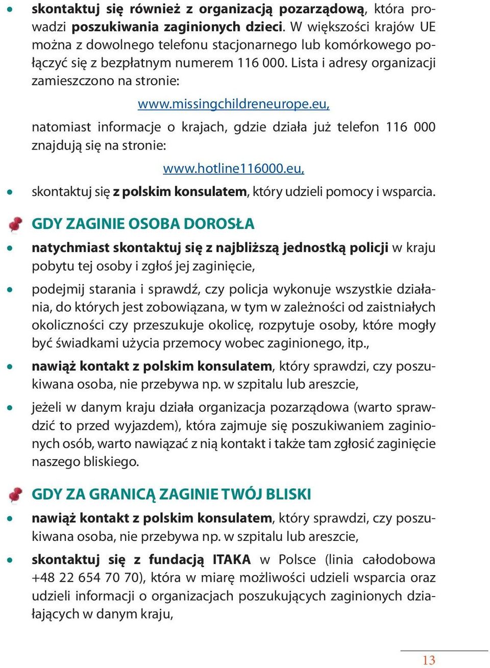 missingchildreneurope.eu, natomiast informacje o krajach, gdzie działa już telefon 116 000 znajdują się na stronie: www.hotline116000.