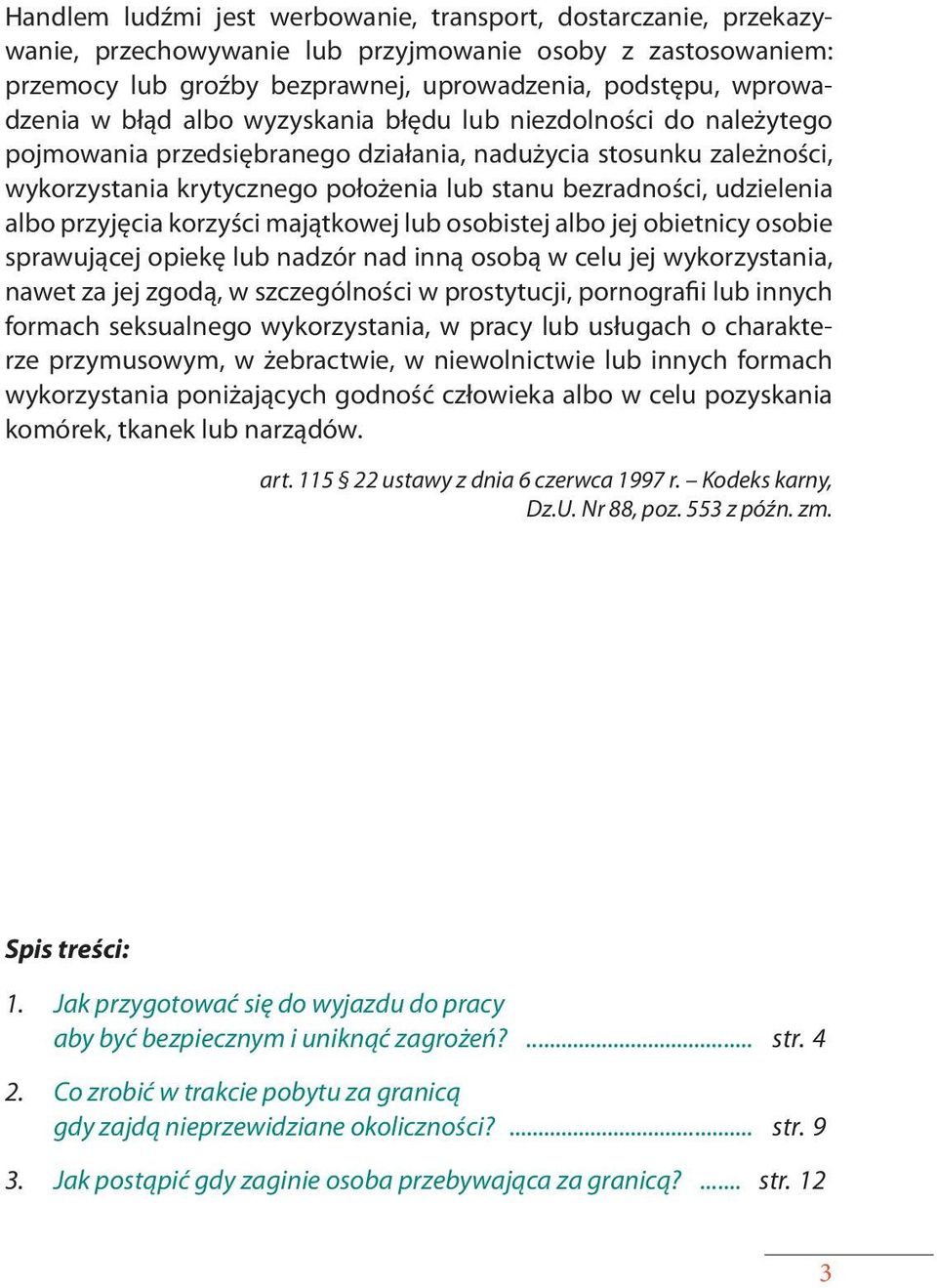 albo przyjęcia korzyści majątkowej lub osobistej albo jej obietnicy osobie sprawującej opiekę lub nadzór nad inną osobą w celu jej wykorzystania, nawet za jej zgodą, w szczególności w prostytucji,