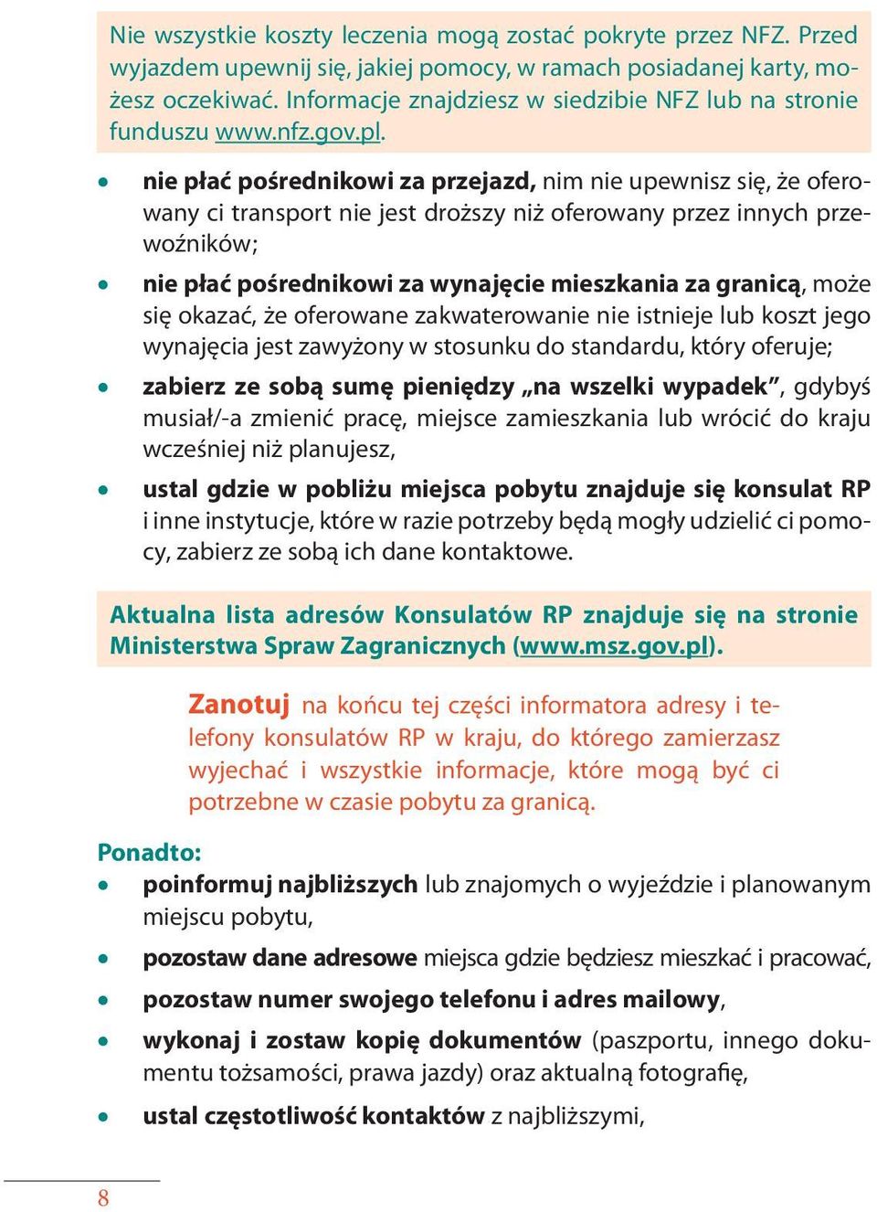 nie płać pośrednikowi za przejazd, nim nie upewnisz się, że oferowany ci transport nie jest droższy niż oferowany przez innych przewoźników; nie płać pośrednikowi za wynajęcie mieszkania za granicą,