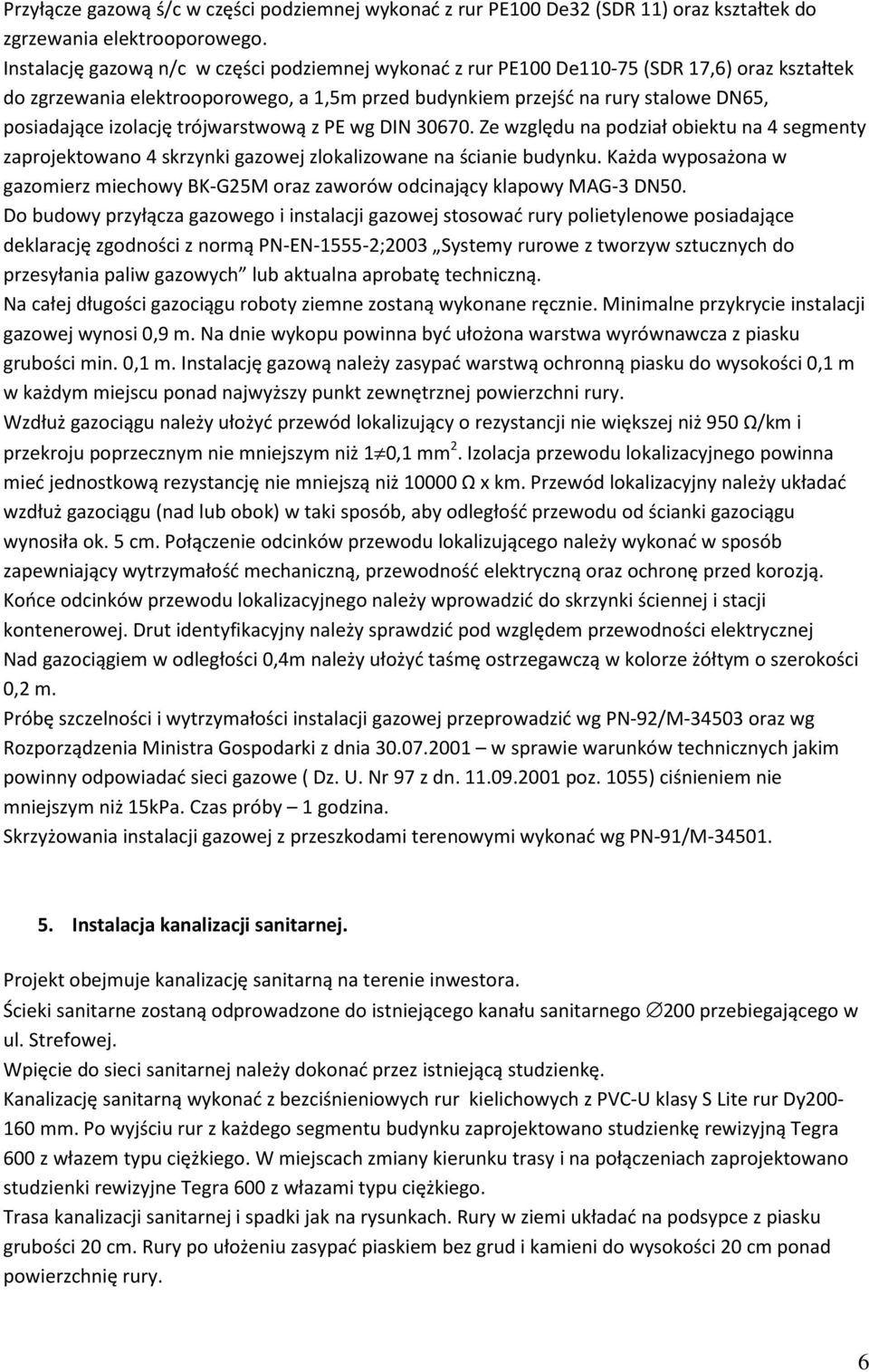 izolację trójwarstwową z PE wg DIN 30670. Ze względu na podział obiektu na 4 segmenty zaprojektowano 4 skrzynki gazowej zlokalizowane na ścianie budynku.