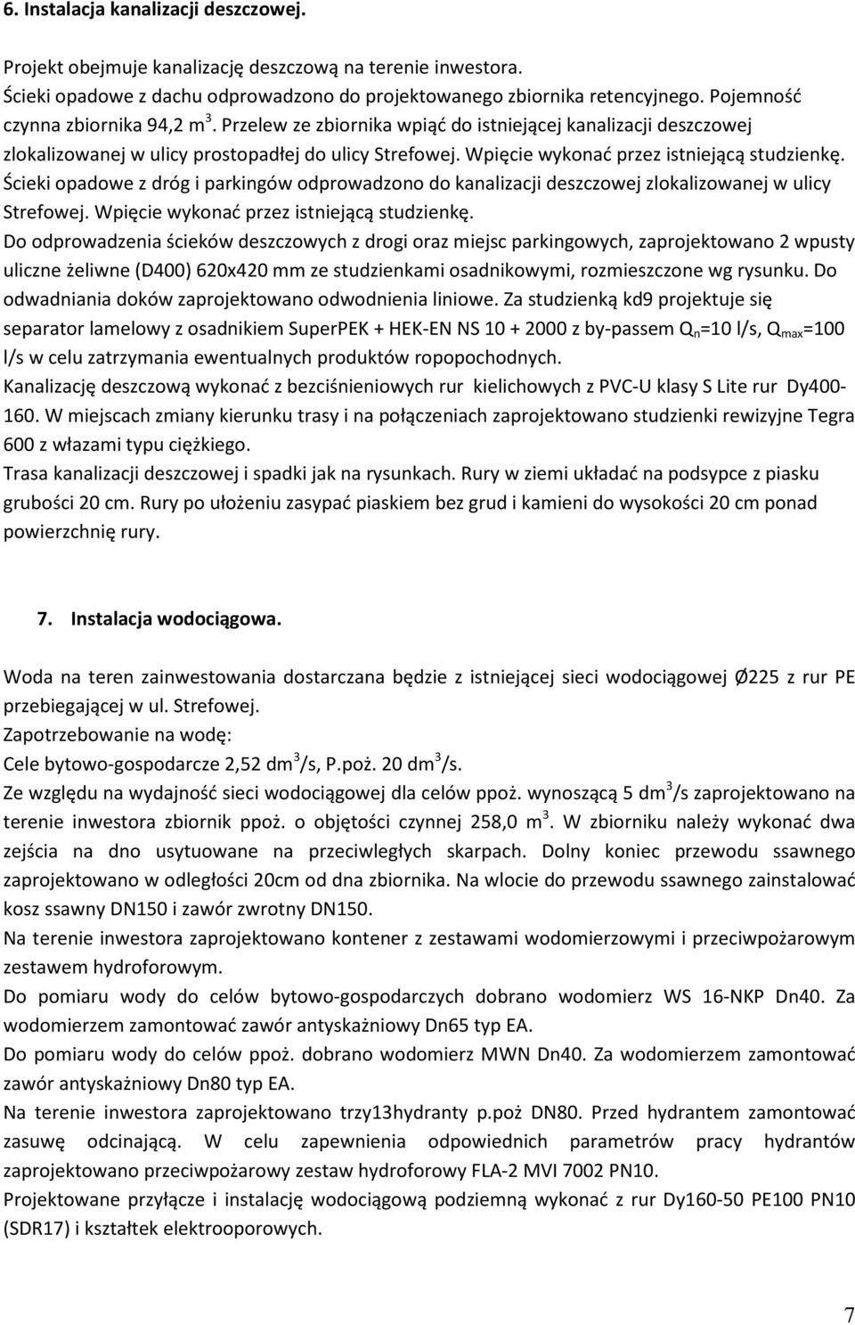 Wpięcie wykonać przez istniejącą studzienkę. Ścieki opadowe z dróg i parkingów odprowadzono do kanalizacji deszczowej zlokalizowanej w ulicy Strefowej. Wpięcie wykonać przez istniejącą studzienkę.