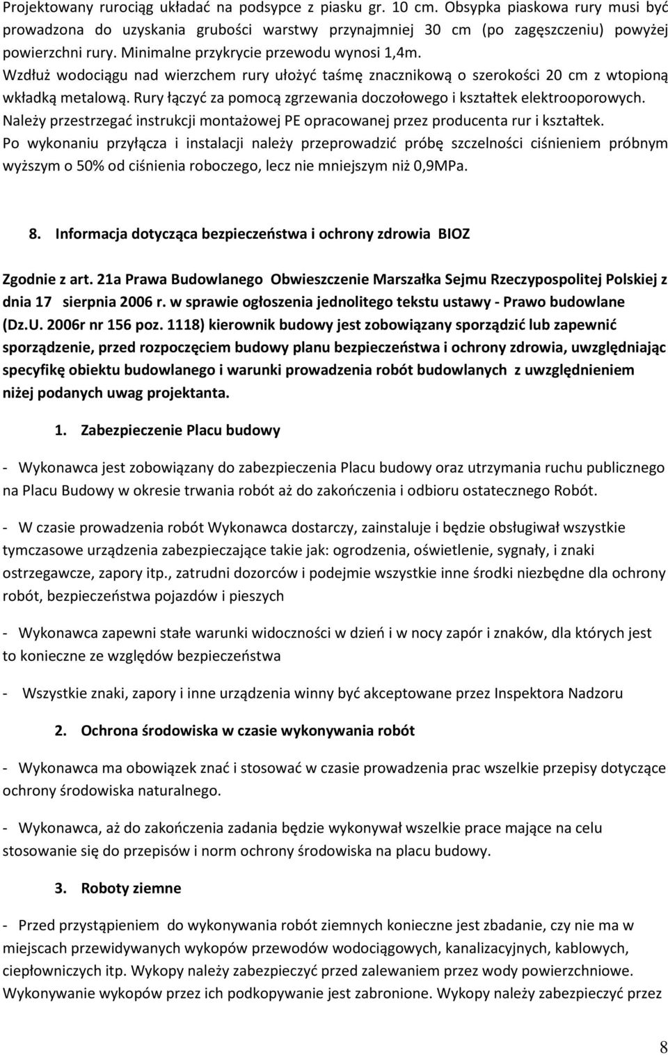 Rury łączyć za pomocą zgrzewania doczołowego i kształtek elektrooporowych. Należy przestrzegać instrukcji montażowej PE opracowanej przez producenta rur i kształtek.