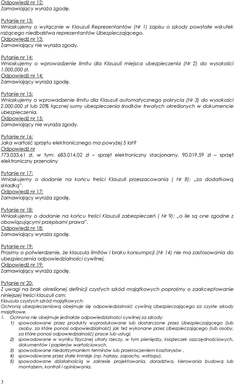 Odpowiedź nr 14: Pytanie nr 15: Wnioskujemy o wprowadzenie limitu dla Klauzuli automatycznego pokrycia (Nr 3) do wysokości 2.000.