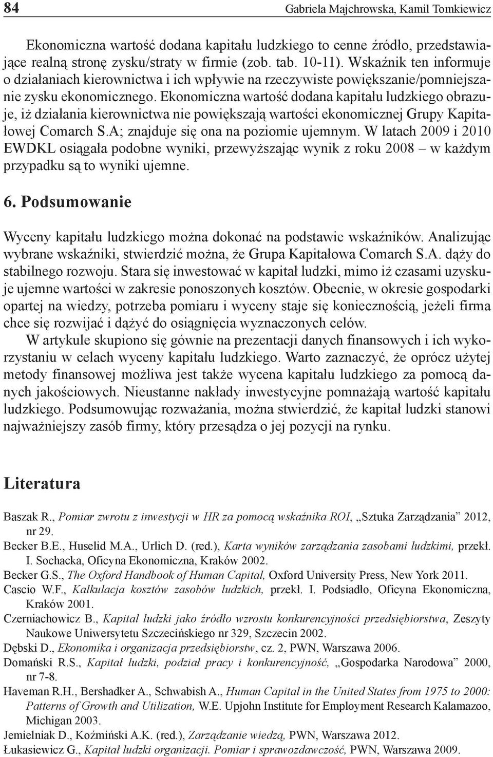 Ekonomiczna wartość dodana kapitału ludzkiego obrazuje, iż działania kierownictwa nie powiększają wartości ekonomicznej Grupy Kapitałowej Comarch S.A; znajduje się ona na poziomie ujemnym.