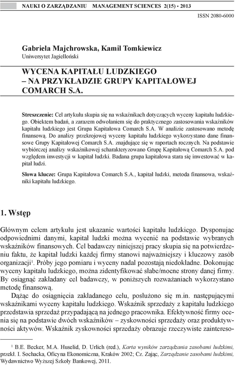 Obiektem badań, a zarazem odwołaniem się do praktycznego zastosowania wskaźników kapitału ludzkiego jest Grupa Kapitałowa Comarch S.A. W analizie zastosowano metodę finansową.