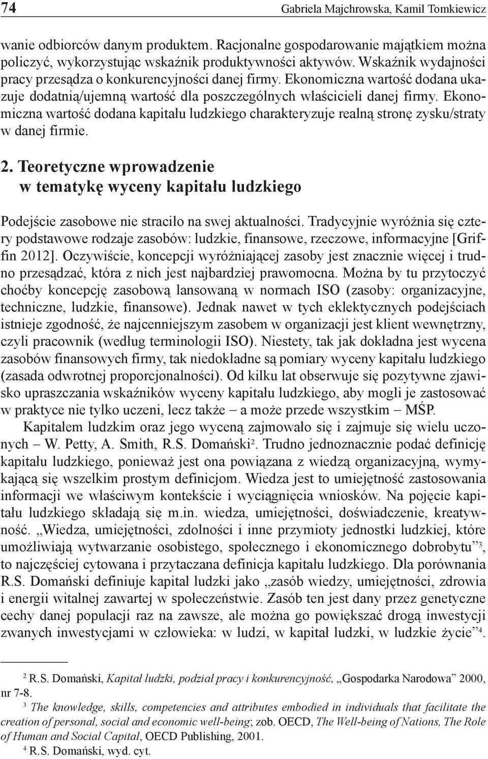 Ekonomiczna wartość dodana kapitału ludzkiego charakteryzuje realną stronę zysku/straty w danej firmie. 2.