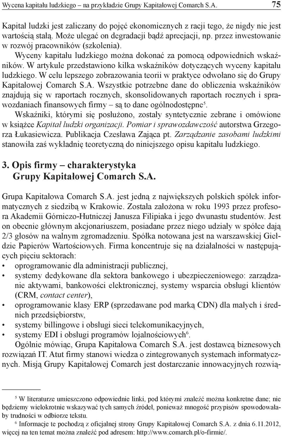 W artykule przedstawiono kilka wskaźników dotyczących wyceny kapitału ludzkiego. W celu lepszego zobrazowania teorii w praktyce odwołano się do Grupy Kapitałowej Comarch S.A.