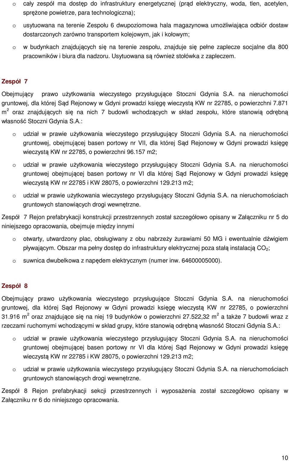 pracowników i biura dla nadzoru. Usytuowana są również stołówka z zapleczem. Zespół 7 Obejmujący prawo użytkowania wieczystego przysługujące Stoczni Gdynia S.A.