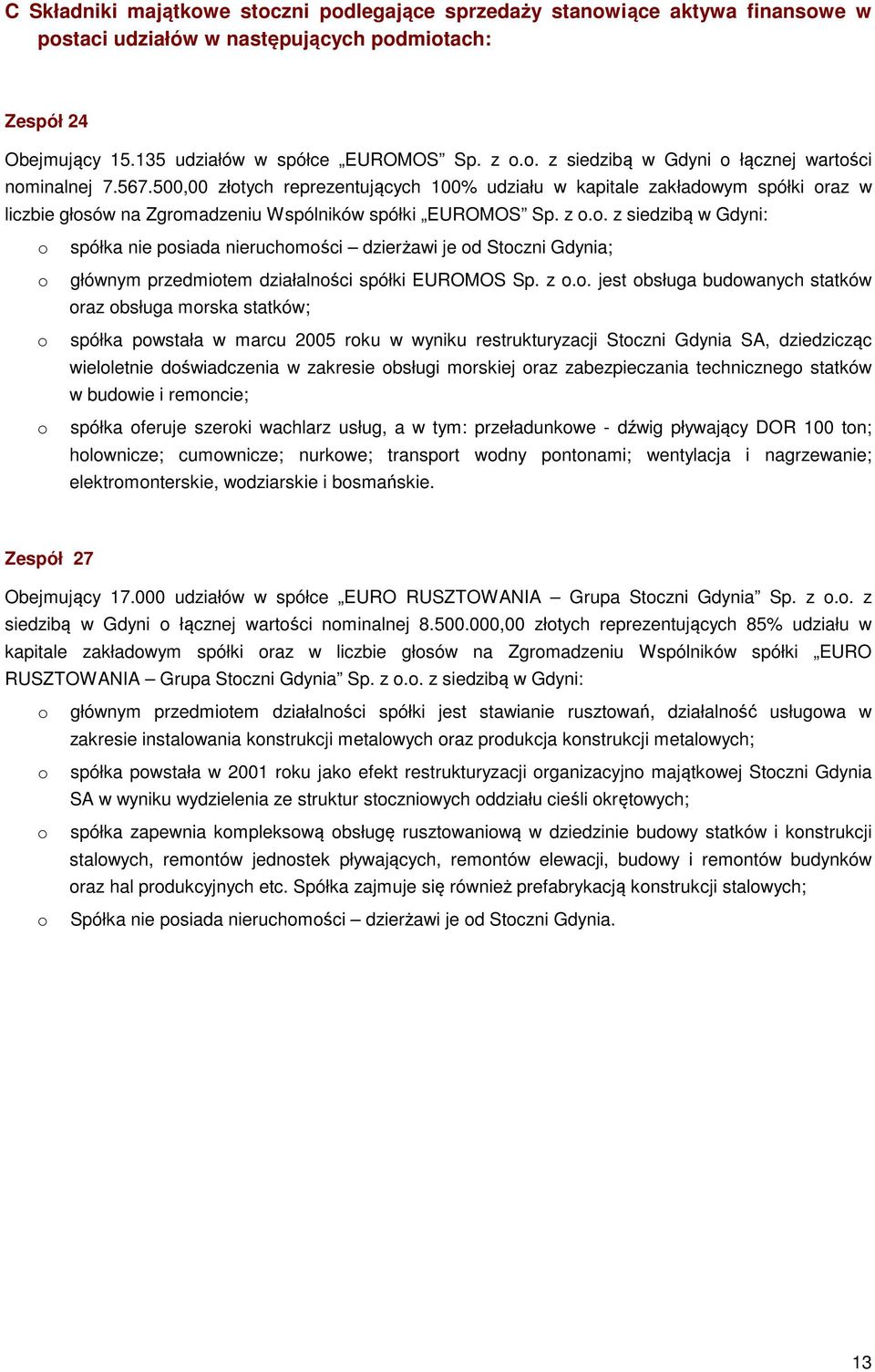 z o.o. jest obsługa budowanych statków oraz obsługa morska statków; o spółka powstała w marcu 2005 roku w wyniku restrukturyzacji Stoczni Gdynia SA, dziedzicząc wieloletnie doświadczenia w zakresie