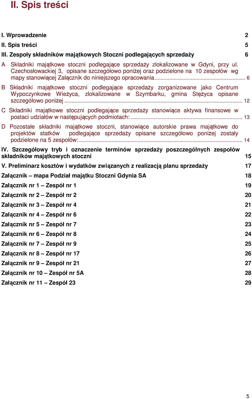 Czechosłowackiej 3, opisane szczegółowo poniżej oraz podzielone na 10 zespołów wg mapy stanowiącej Załącznik do niniejszego opracowania.