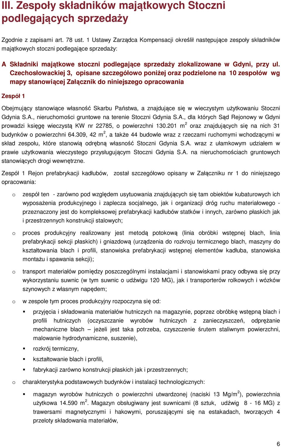 Czechosłowackiej 3, opisane szczegółowo poniżej oraz podzielone na 10 zespołów wg mapy stanowiącej Załącznik do niniejszego opracowania Zespół 1 Obejmujący stanowiące własność Skarbu Państwa, a