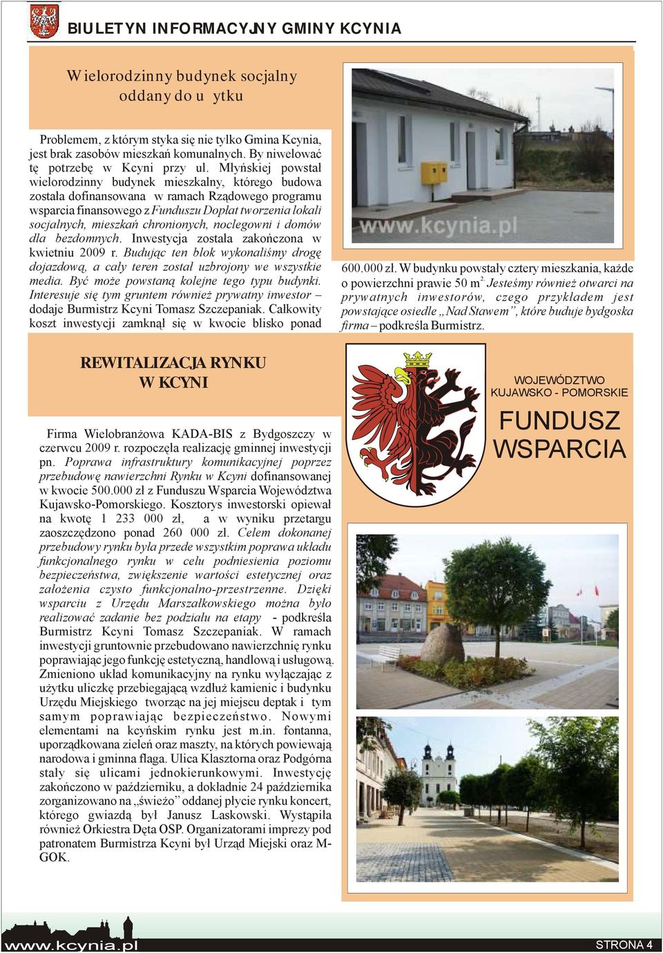 chronionych, noclegowni i domów dla bezdomnych. Inwestycja została zakończona w kwietniu 2009 r. Budując ten blok wykonaliśmy drogę dojazdową, a cały teren został uzbrojony we wszystkie media.