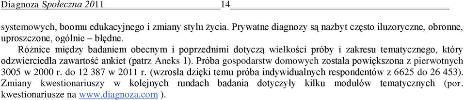 Różnice między badaniem obecnym i poprzednimi dotyczą wielkości próby i zakresu tematycznego, który odzwierciedla zawartość ankiet (patrz Aneks 1).