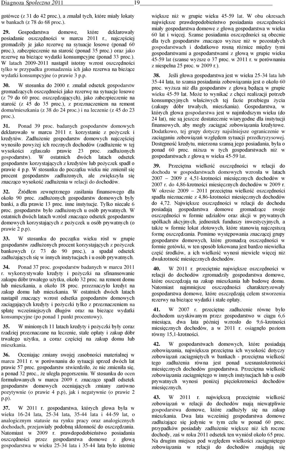 ) oraz jako rezerwę na bieżące wydatki konsumpcyjne (ponad 33 proc.). W latach 2009-2011 nastąpił istotny wzrost oszczędności tylko w przypadku gromadzenia ich jako rezerwa na bieżące wydatki konsumpcyjne (o prawie 3 p.