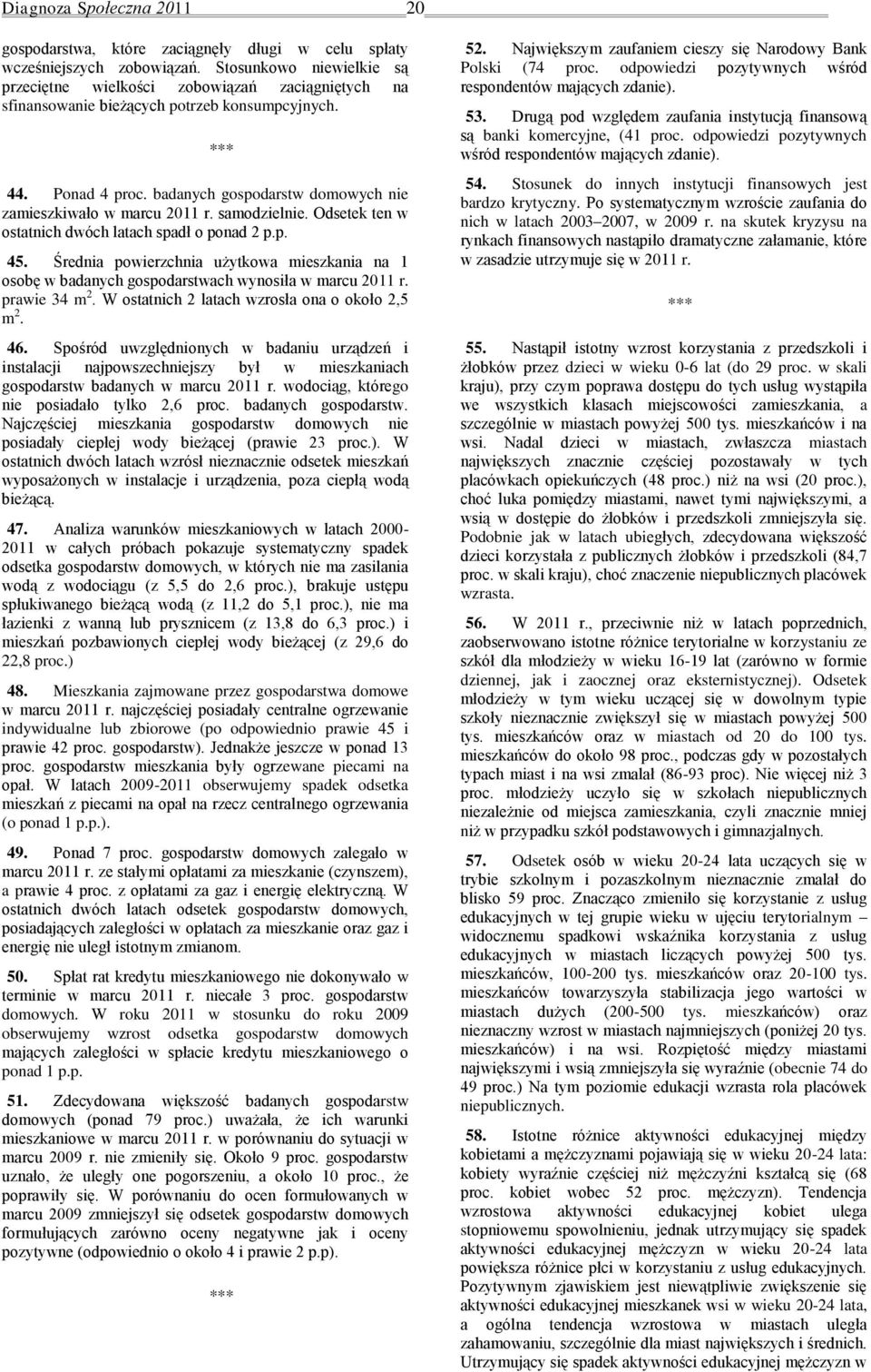 badanych gospodarstw domowych nie zamieszkiwało w marcu 2011 r. samodzielnie. Odsetek ten w ostatnich dwóch latach spadł o ponad 2 p.p. 45.