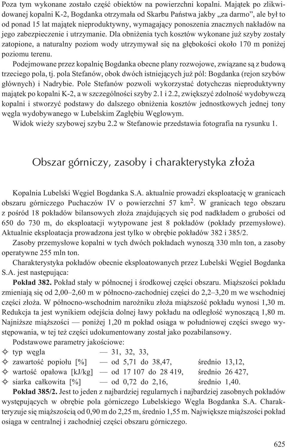 zabezpieczenie i utrzymanie. Dla obni enia tych kosztów wykonane ju szyby zosta³y zatopione, a naturalny poziom wody utrzymywa³ siê na g³êbokoœci oko³o 170 m poni ej poziomu terenu.