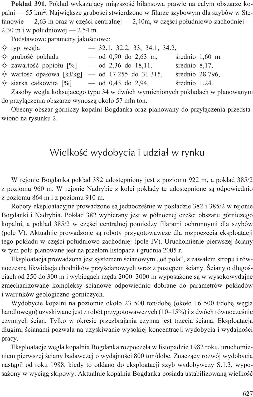 Podstawowe parametry jakoœciowe: typ wêgla 32.1, 32.2, 33, 34.1, 34.2, gruboœæ pok³adu od 0,90 do 2,63 m, œrednio 1,60 m.