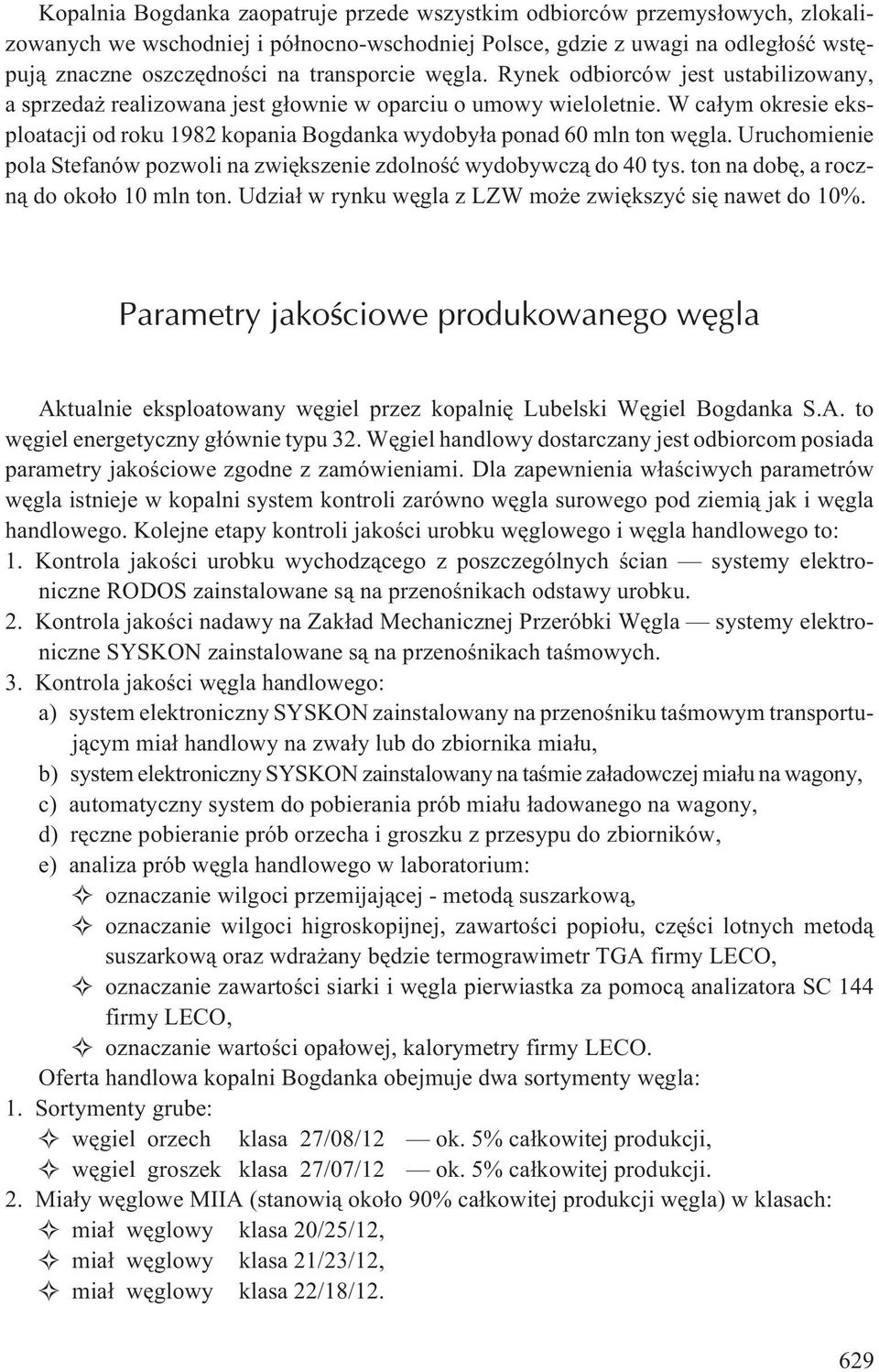 W ca³ym okresie eksploatacji od roku 1982 kopania Bogdanka wydoby³a ponad 60 mln ton wêgla. Uruchomienie pola Stefanów pozwoli na zwiêkszenie zdolnoœæ wydobywcz¹ do 40 tys.