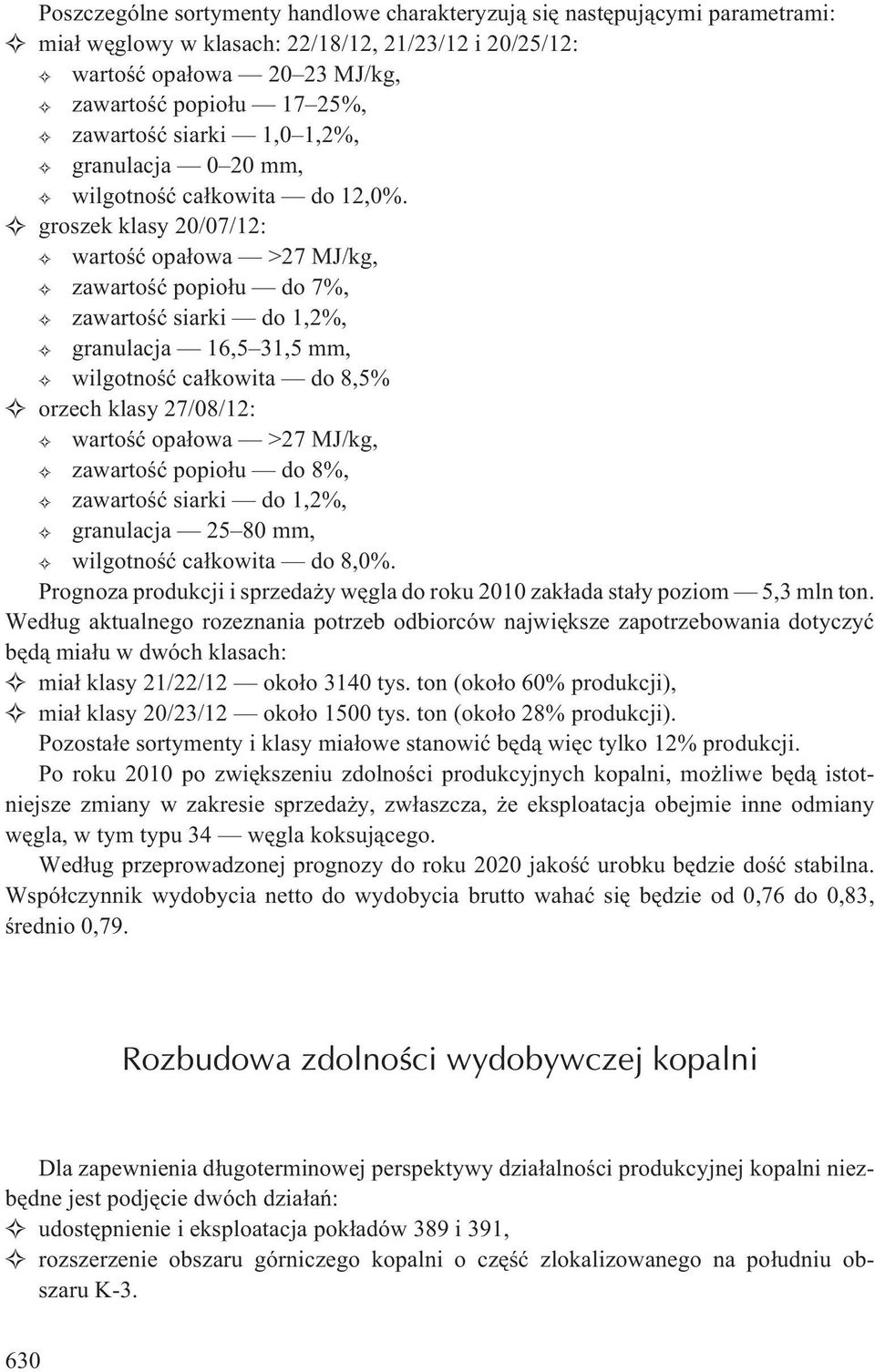 groszek klasy 20/07/12: wartoœæ opa³owa >27 MJ/kg, zawartoœæ popio³u do 7%, zawartoœæ siarki do 1,2%, granulacja 16,5 31,5 mm, wilgotnoœæ ca³kowita do 8,5% orzech klasy 27/08/12: wartoœæ opa³owa >27